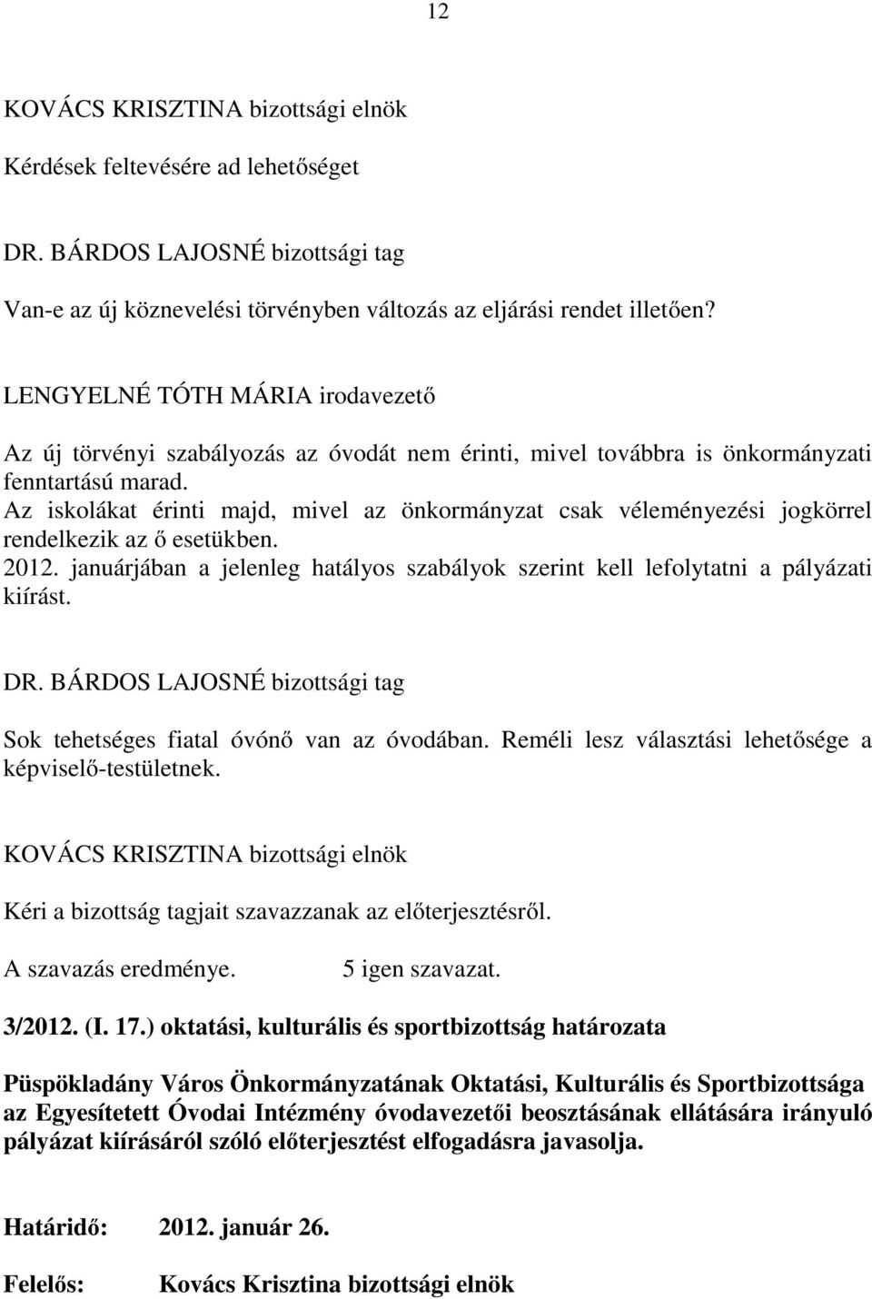 Az iskolákat érinti majd, mivel az önkormányzat csak véleményezési jogkörrel rendelkezik az ő esetükben. 2012. januárjában a jelenleg hatályos szabályok szerint kell lefolytatni a pályázati kiírást.