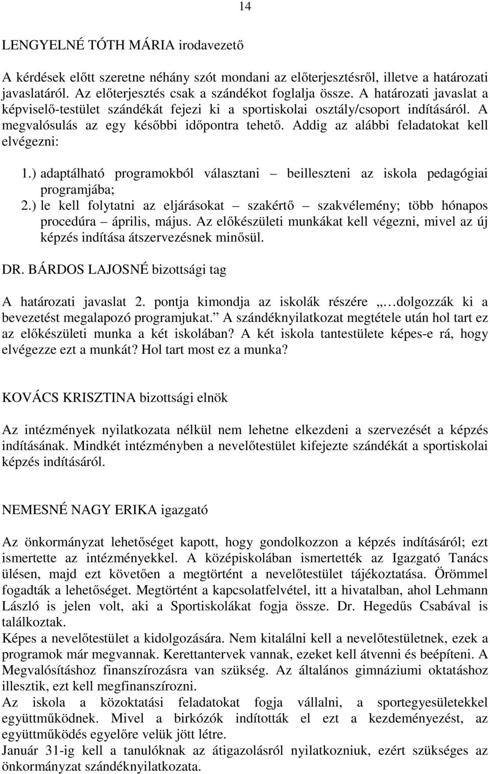 Addig az alábbi feladatokat kell elvégezni: 1.) adaptálható programokból választani beilleszteni az iskola pedagógiai programjába; 2.