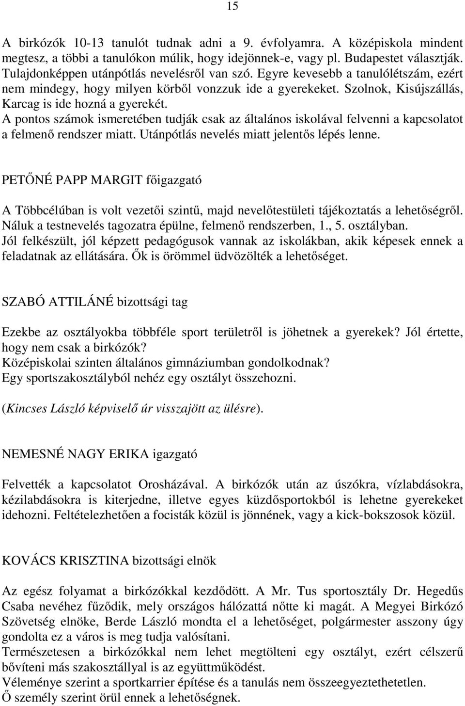 A pontos számok ismeretében tudják csak az általános iskolával felvenni a kapcsolatot a felmenő rendszer miatt. Utánpótlás nevelés miatt jelentős lépés lenne.