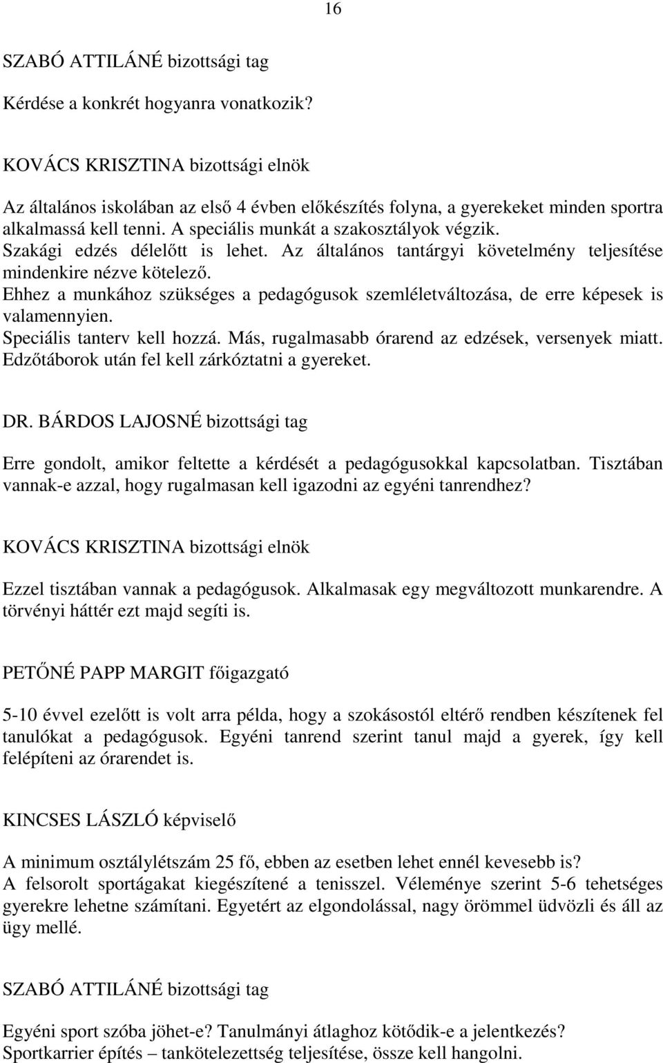 Ehhez a munkához szükséges a pedagógusok szemléletváltozása, de erre képesek is valamennyien. Speciális tanterv kell hozzá. Más, rugalmasabb órarend az edzések, versenyek miatt.