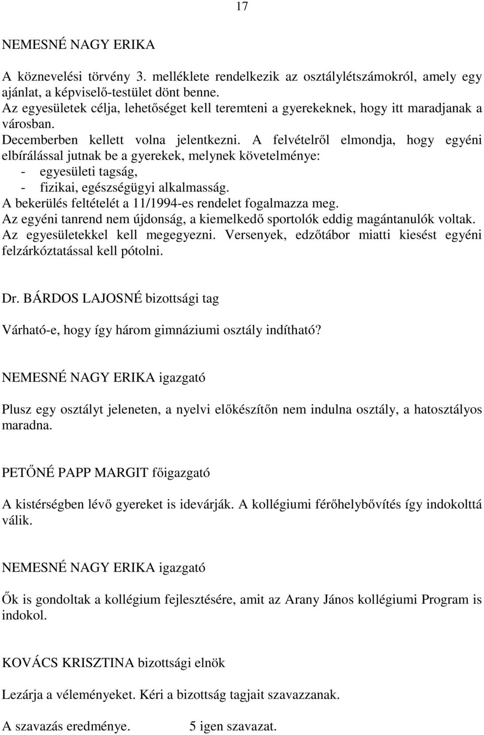 A felvételről elmondja, hogy egyéni elbírálással jutnak be a gyerekek, melynek követelménye: - egyesületi tagság, - fizikai, egészségügyi alkalmasság.