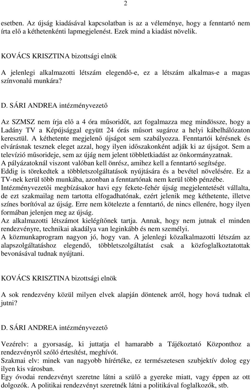 SÁRI ANDREA intézményvezető Az SZMSZ nem írja elő a 4 óra műsoridőt, azt fogalmazza meg mindössze, hogy a Ladány TV a Képújsággal együtt 24 órás műsort sugároz a helyi kábelhálózaton keresztül.