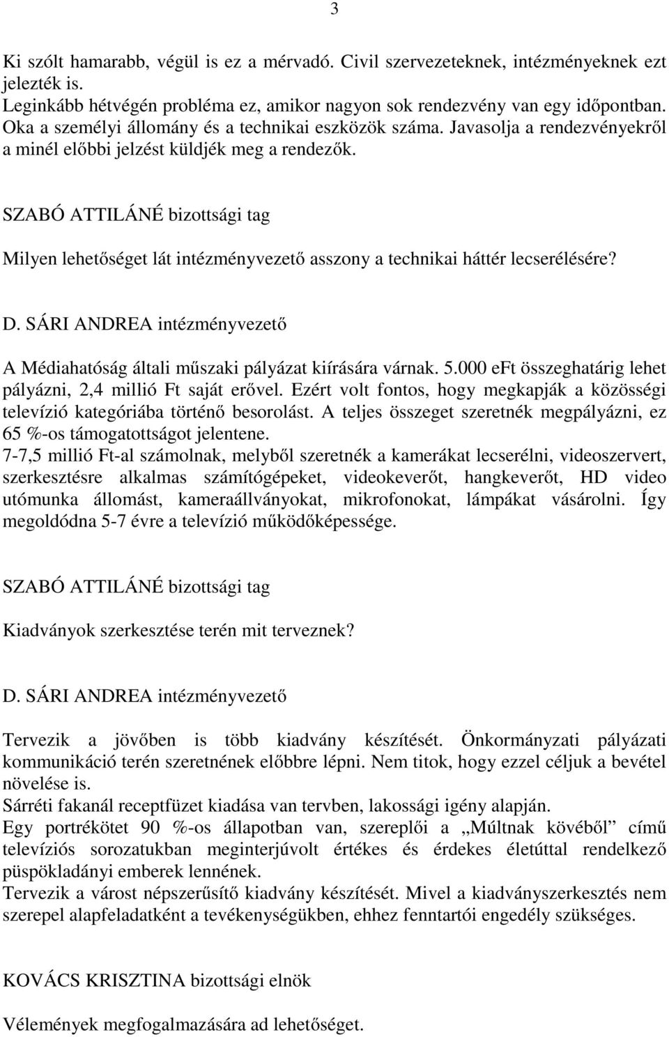 SZABÓ ATTILÁNÉ bizottsági tag Milyen lehetőséget lát intézményvezető asszony a technikai háttér lecserélésére? D. SÁRI ANDREA intézményvezető A Médiahatóság általi műszaki pályázat kiírására várnak.