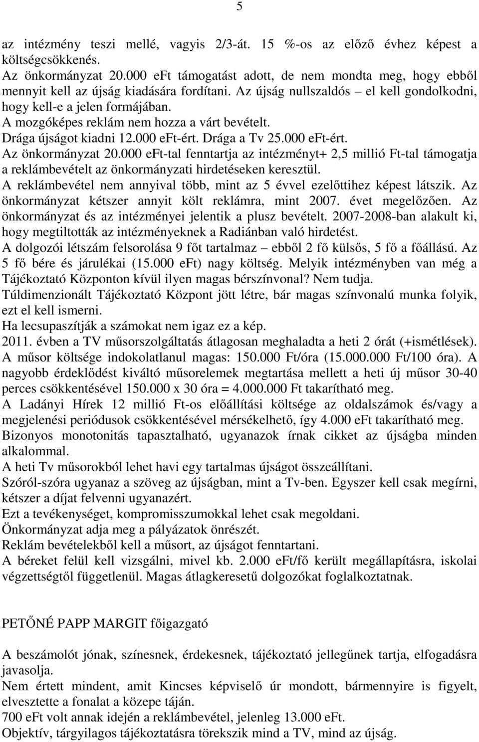 A mozgóképes reklám nem hozza a várt bevételt. Drága újságot kiadni 12.000 eft-ért. Drága a Tv 25.000 eft-ért. Az önkormányzat 20.