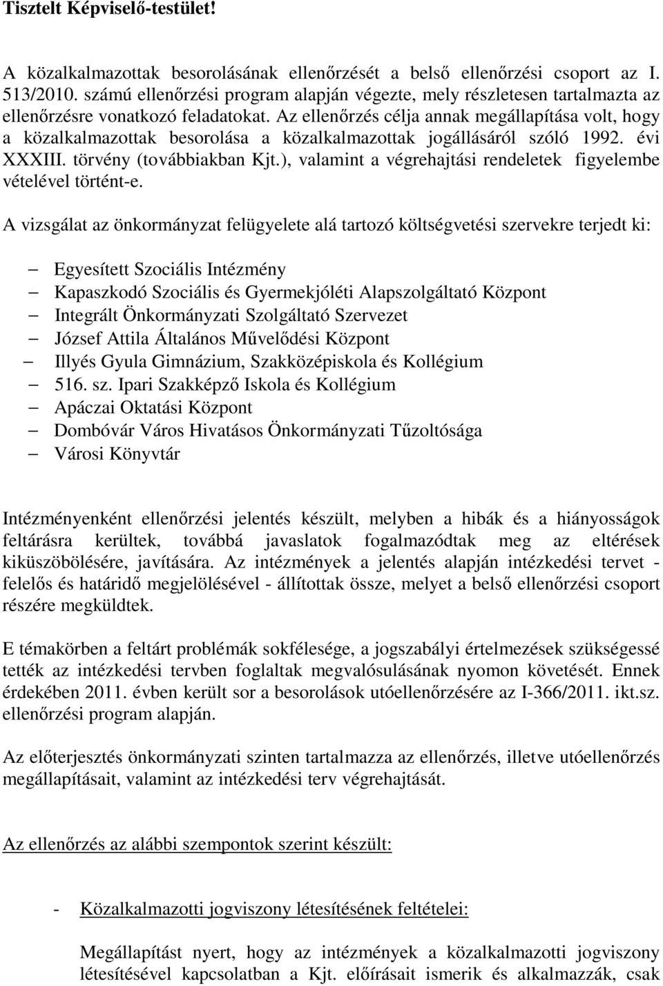 Az ellenőrzés célja annak megállapítása volt, hogy a közalkalmazottak besorolása a közalkalmazottak jogállásáról szóló 1992. évi XXXIII. törvény (továbbiakban Kjt.