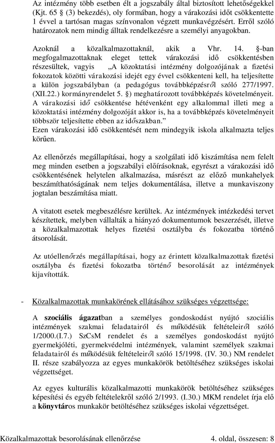 Erről szóló határozatok nem mindig álltak rendelkezésre a személyi anyagokban. Azoknál a közalkalmazottaknál, akik a Vhr. 14.