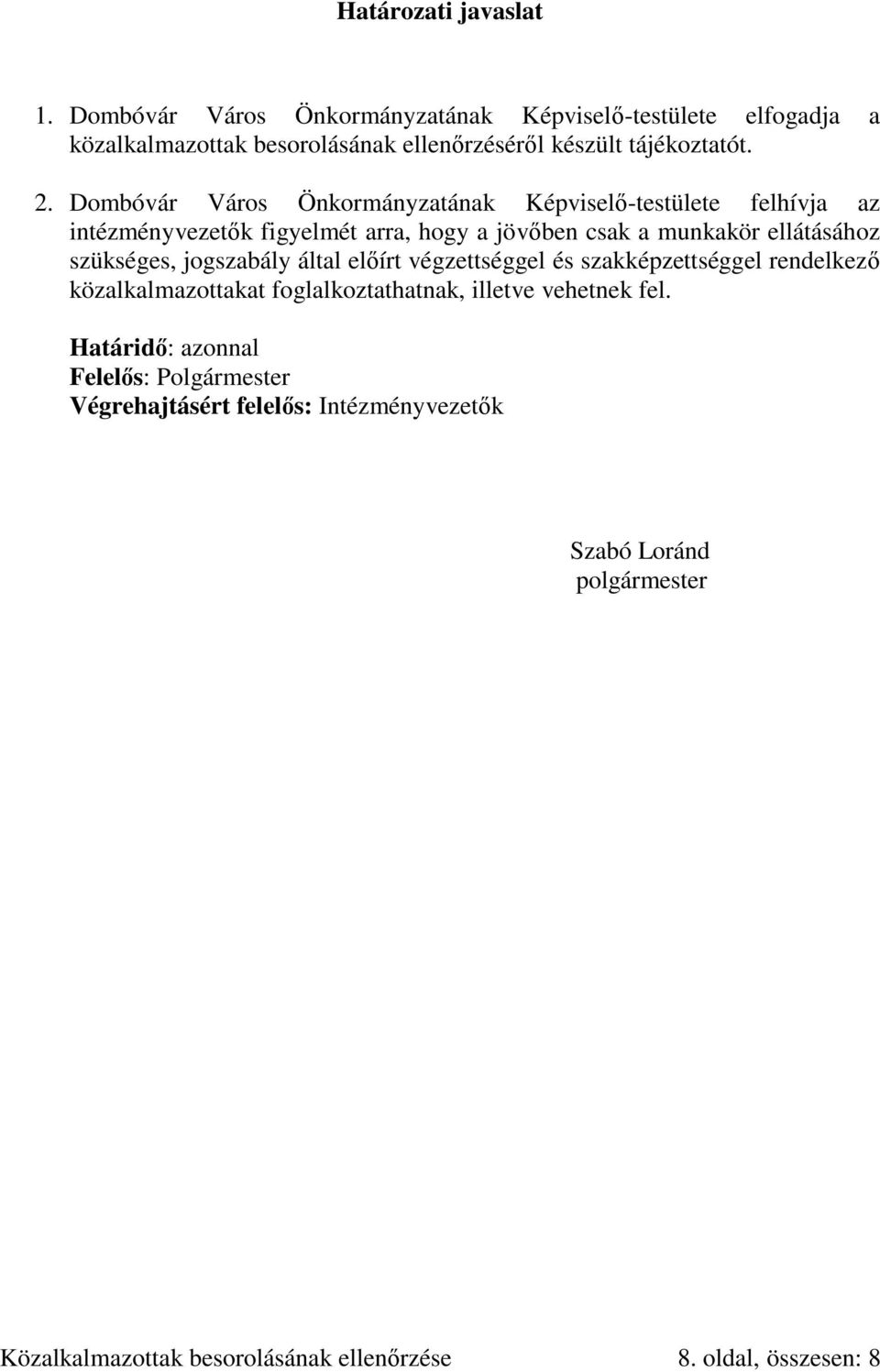 Dombóvár Város Önkormányzatának Képviselő-testülete felhívja az intézményvezetők figyelmét arra, hogy a jövőben csak a munkakör ellátásához szükséges,