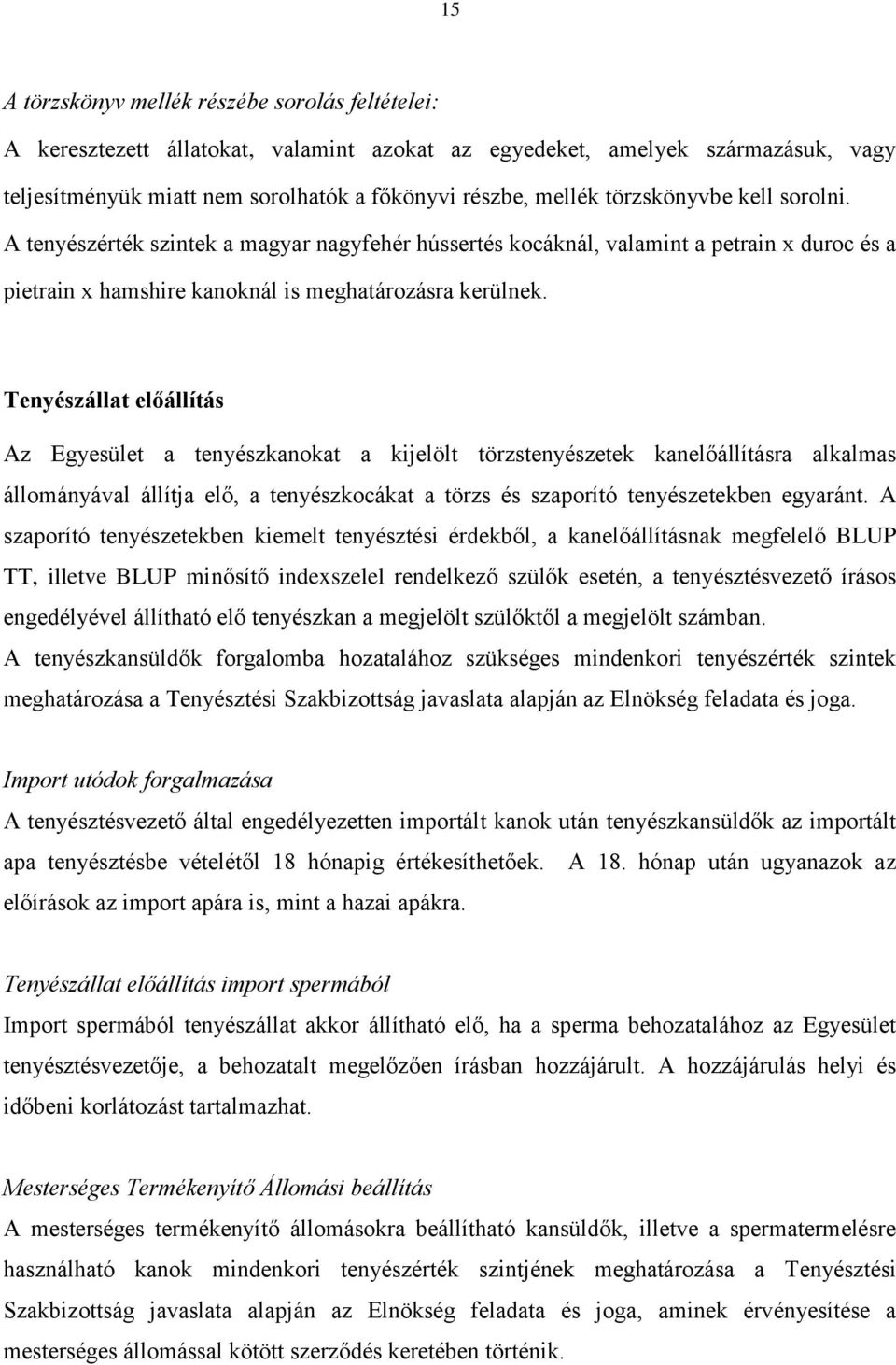 Tenyészállat előállítás Az Egyesület a tenyészkanokat a kijelölt törzstenyészetek kanelőállításra alkalmas állományával állítja elő, a tenyészkocákat a törzs és szaporító tenyészetekben egyaránt.