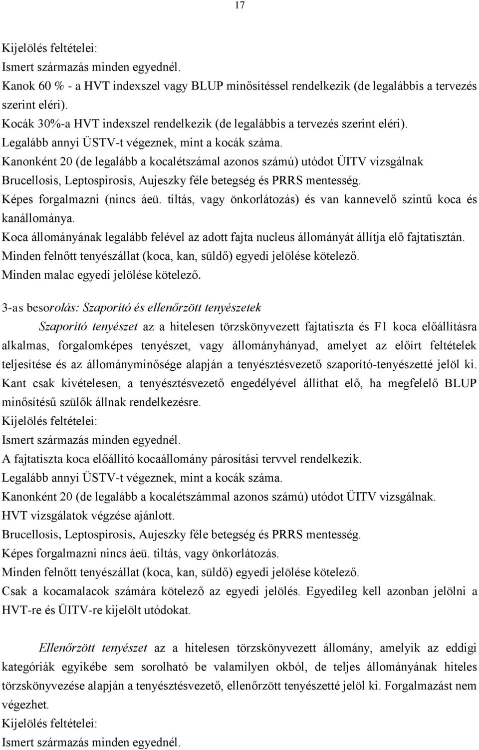 Kanonként 20 (de legalább a kocalétszámal azonos számú) utódot ÜITV vizsgálnak Brucellosis, Leptospirosis, Aujeszky féle betegség és PRRS mentesség. Képes forgalmazni (nincs áeü.