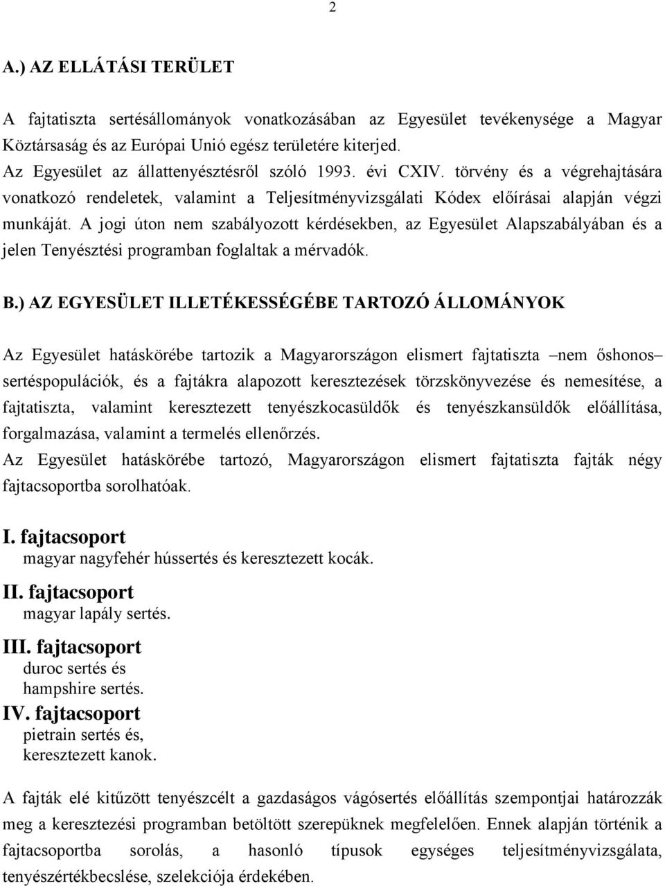 A jogi úton nem szabályozott kérdésekben, az Egyesület Alapszabályában és a jelen Tenyésztési programban foglaltak a mérvadók. B.