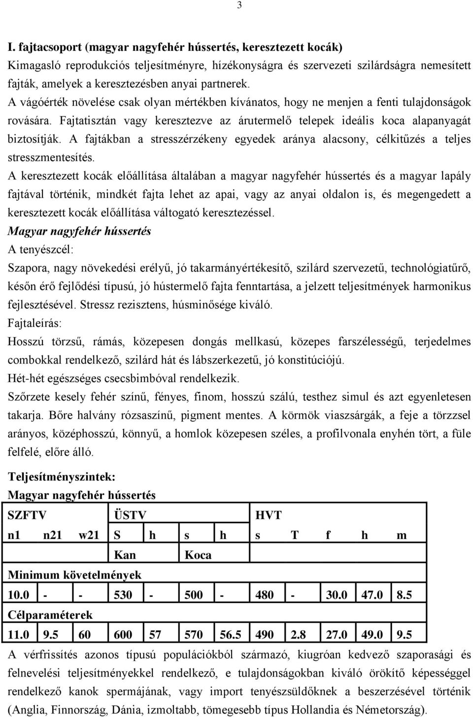 A fajtákban a stresszérzékeny egyedek aránya alacsony, célkitűzés a teljes stresszmentesítés.