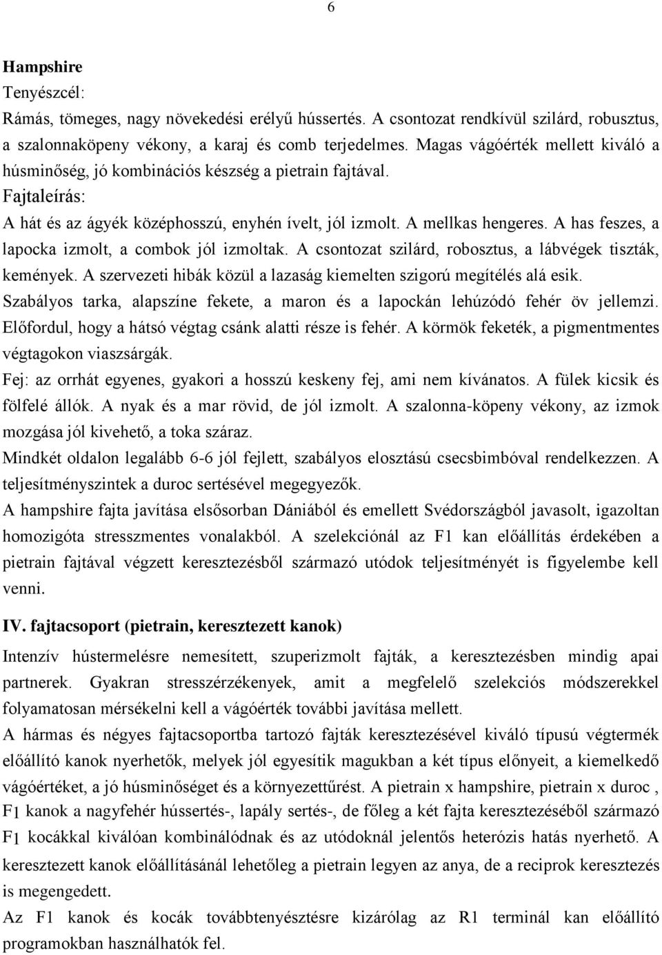 A has feszes, a lapocka izmolt, a combok jól izmoltak. A csontozat szilárd, robosztus, a lábvégek tiszták, kemények. A szervezeti hibák közül a lazaság kiemelten szigorú megítélés alá esik.