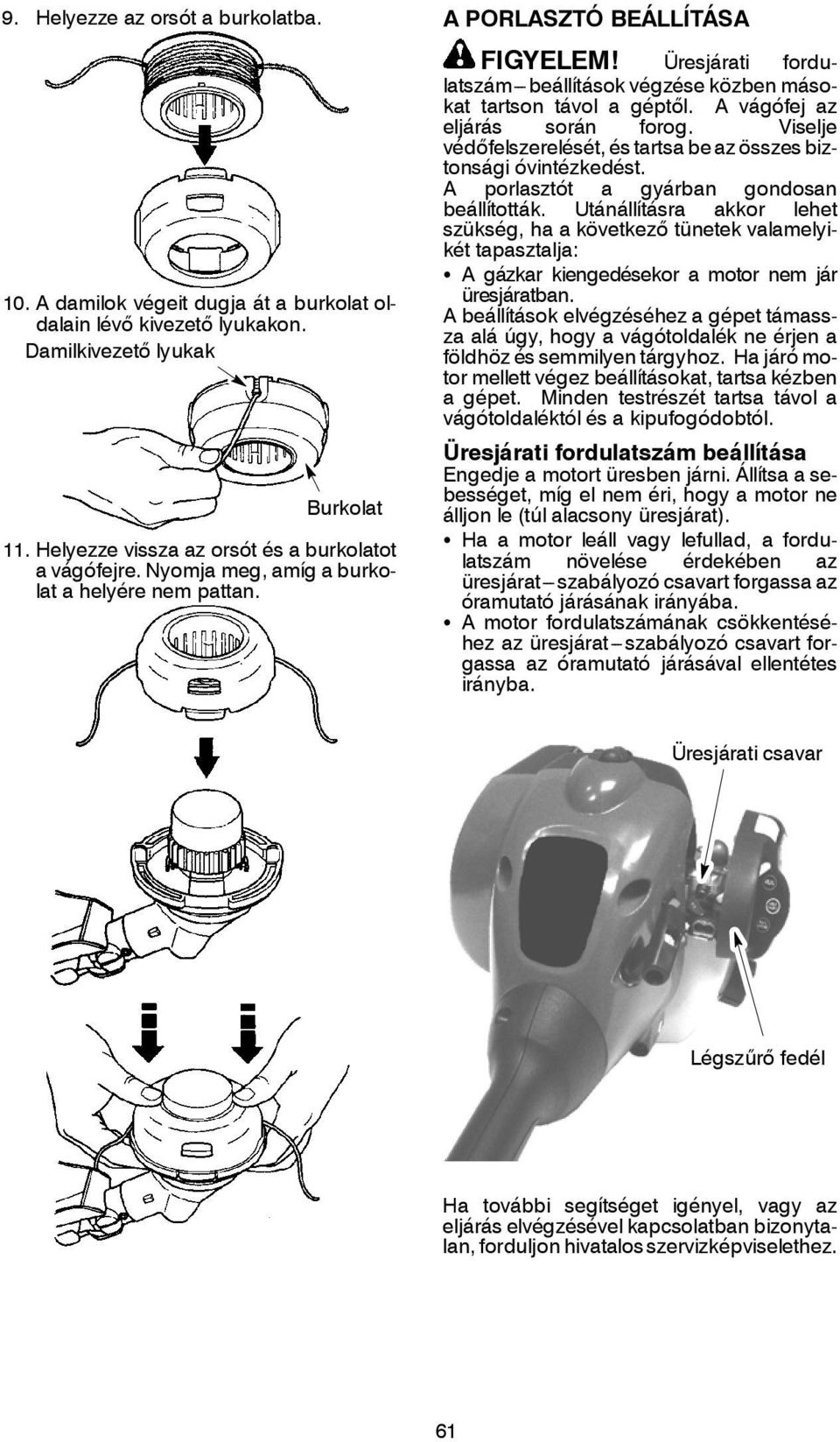 A vágófej az eljárás során forog. Viselje védőfelszerelését, és tartsa be az összes biztonsági óvintézkedést. A porlasztót a gyárban gondosan beállították.