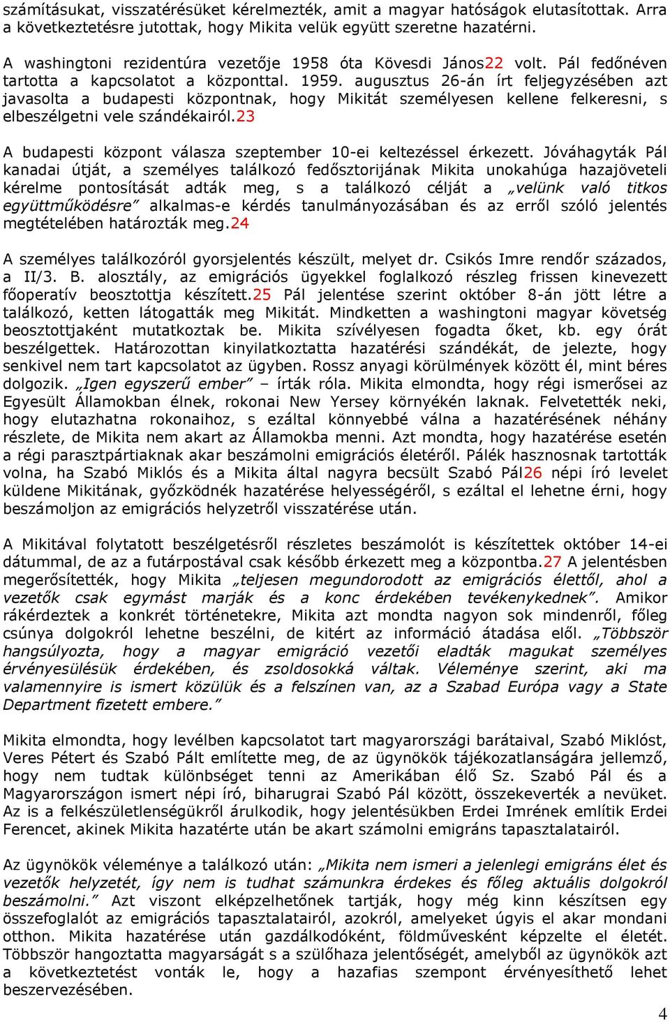 augusztus 26-án írt feljegyzésében azt javasolta a budapesti központnak, hogy Mikitát személyesen kellene felkeresni, s elbeszélgetni vele szándékairól.