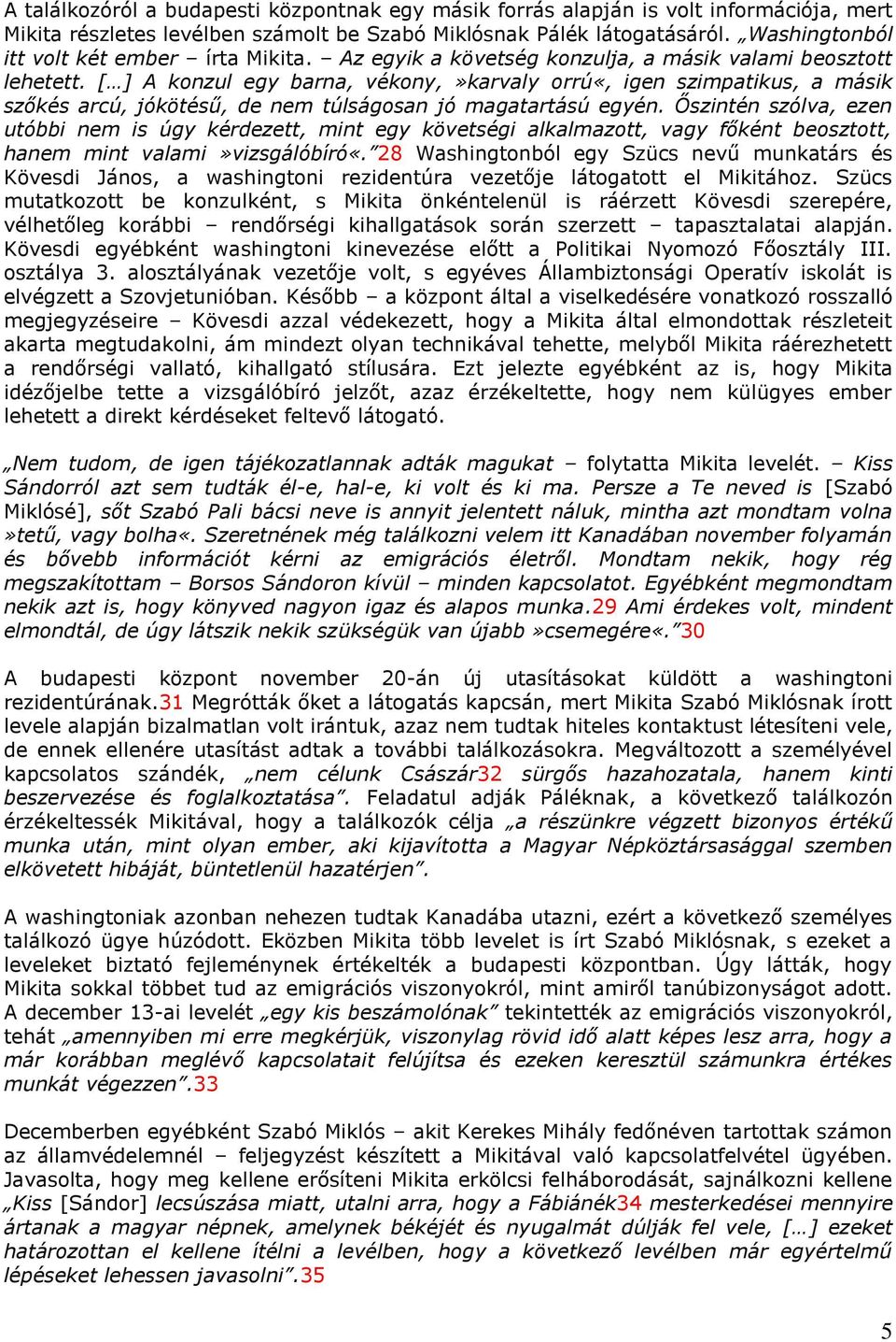 [ ] A konzul egy barna, vékony,»karvaly orrú«, igen szimpatikus, a másik szőkés arcú, jókötésű, de nem túlságosan jó magatartású egyén.