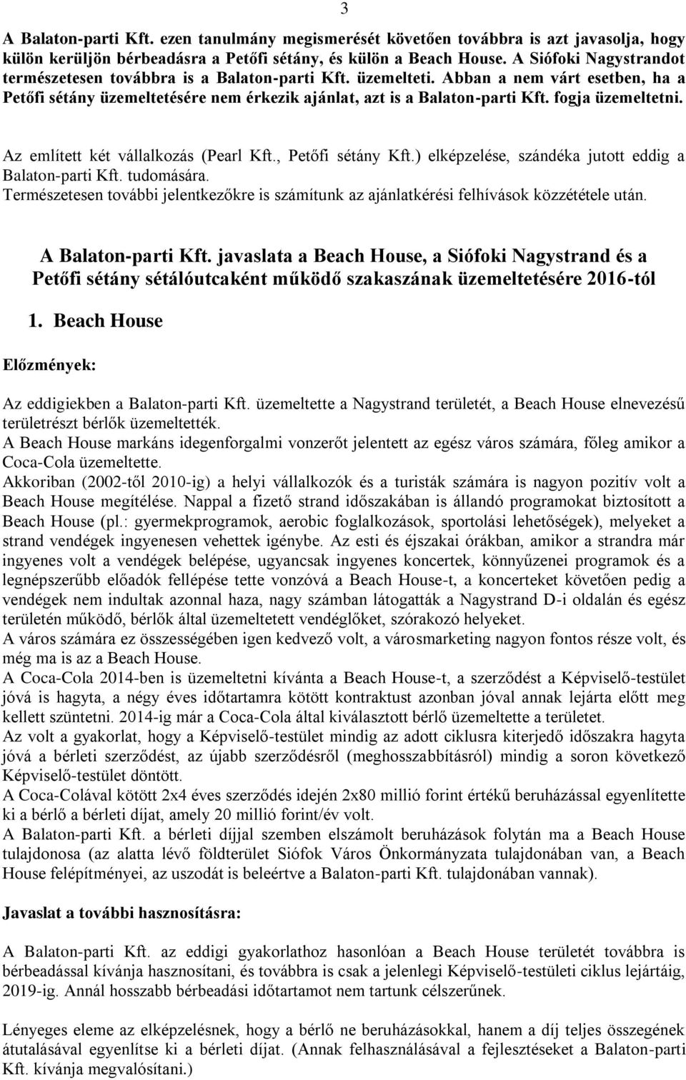fogja üzemeltetni. Az említett két vállalkozás (Pearl Kft., Petőfi sétány Kft.) elképzelése, szándéka jutott eddig a Balaton-parti Kft. tudomására.