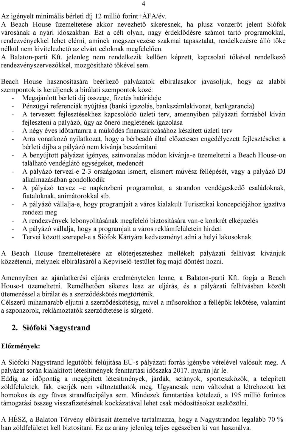 céloknak megfelelően. A Balaton-parti Kft. jelenleg nem rendelkezik kellően képzett, kapcsolati tőkével rendelkező rendezvényszervezőkkel, mozgósítható tőkével sem.