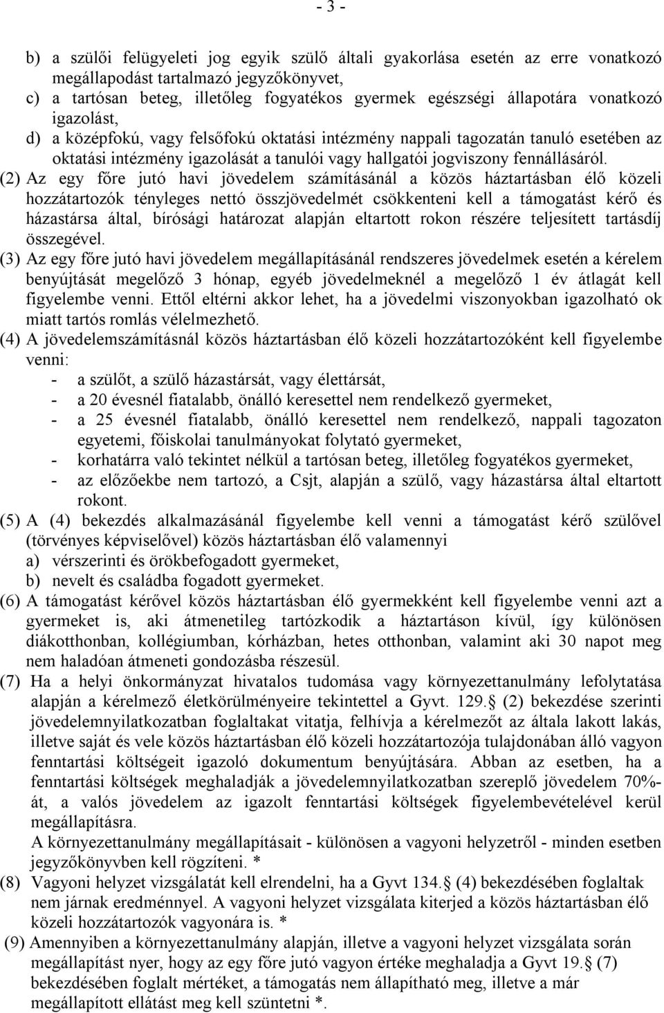 (2) Az egy főre jutó havi jövedelem számításánál a közös háztartásban élő közeli hozzátartozók tényleges nettó összjövedelmét csökkenteni kell a támogatást kérő és házastársa által, bírósági