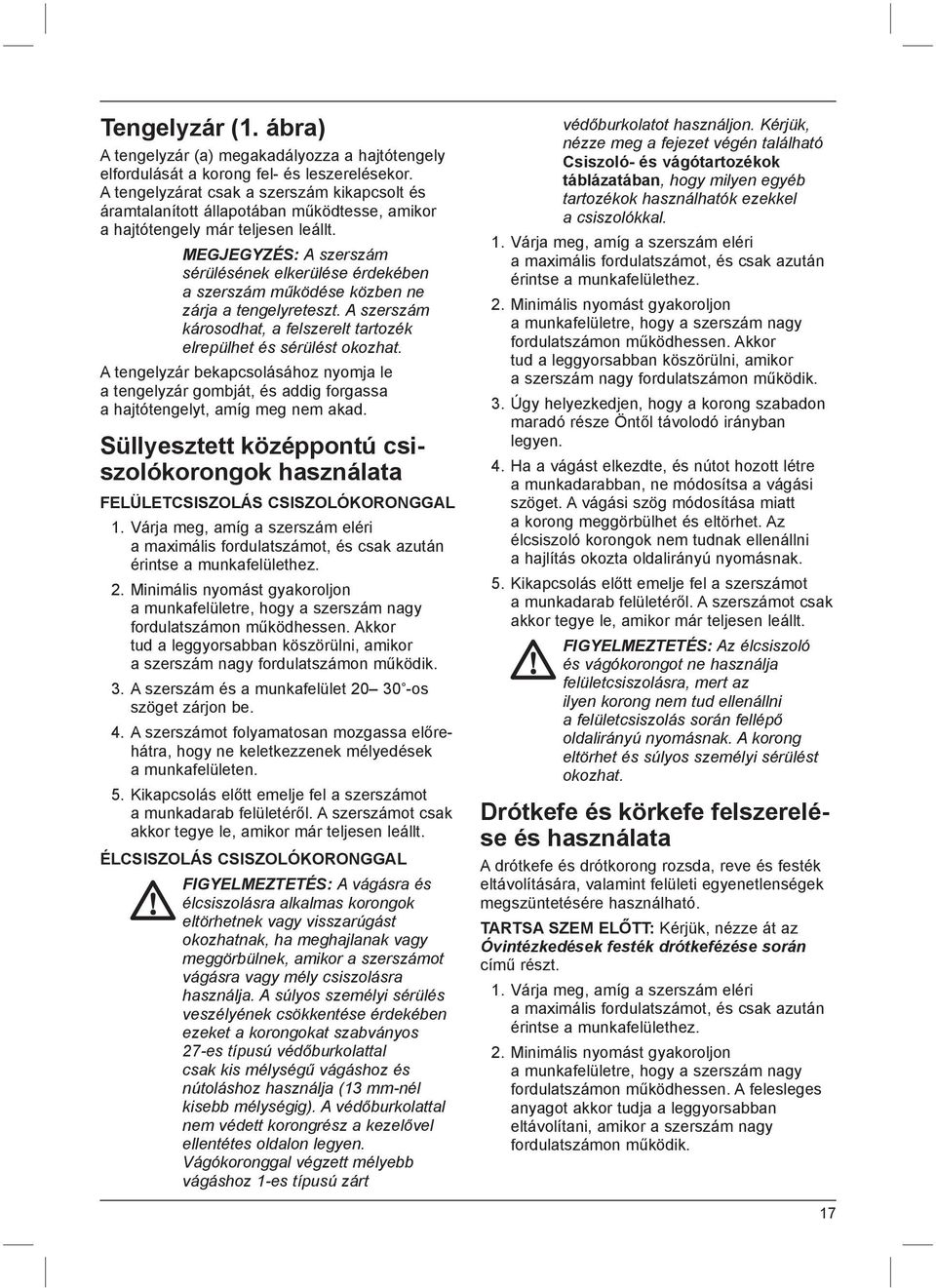 MEGJEGYZÉS: A szerszám sérülésének elkerülése érdekében a szerszám működése közben ne zárja a tengelyreteszt. A szerszám károsodhat, a felszerelt tartozék elrepülhet és sérülést okozhat.