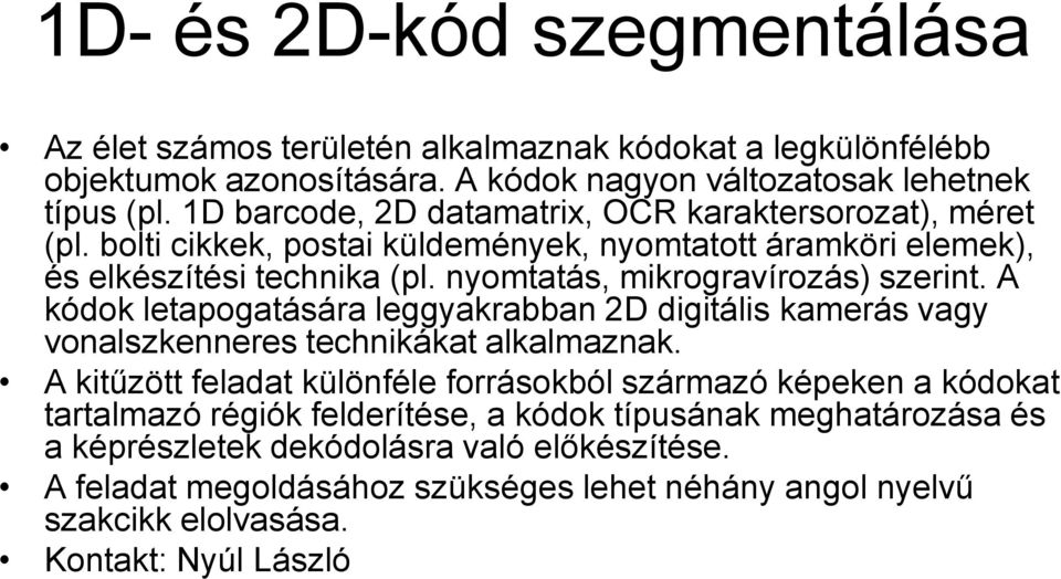 nyomtatás, mikrogravírozás) szerint. A kódok letapogatására leggyakrabban 2D digitális kamerás vagy vonalszkenneres technikákat alkalmaznak.