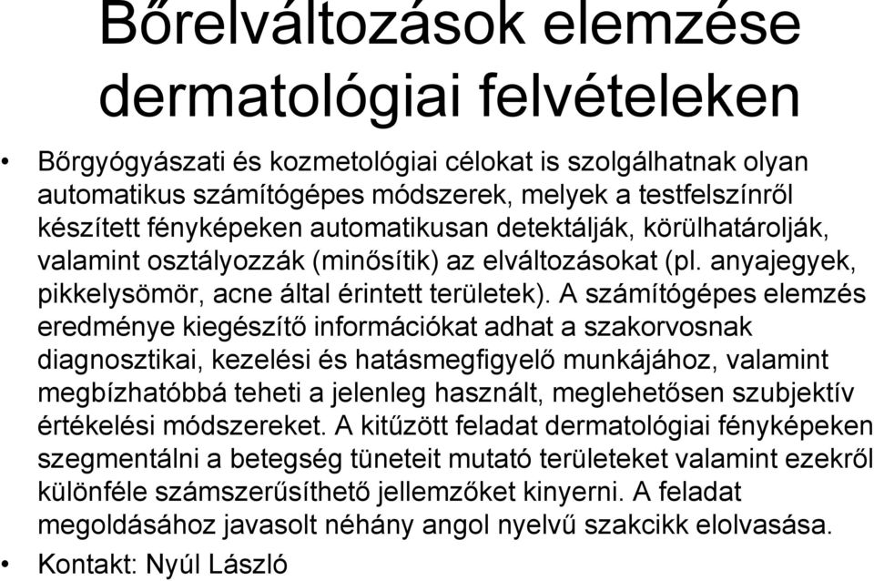 A számítógépes elemzés eredménye kiegészítő információkat adhat a szakorvosnak diagnosztikai, kezelési és hatásmegfigyelő munkájához, valamint megbízhatóbbá teheti a jelenleg használt, meglehetősen