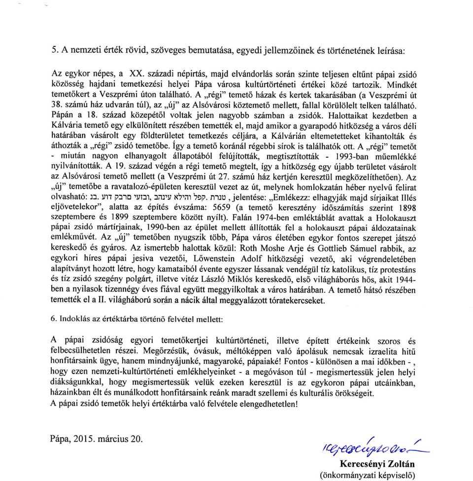 A regi" temeto hazak es kertek takarasa 38. szamu haz udvaran tiil), az uj" az Alsovarosi koztemeto mellett, fallal kori Papan a 18. szazad kozepetol voltak jelen nagyobb szamban a zsidok.