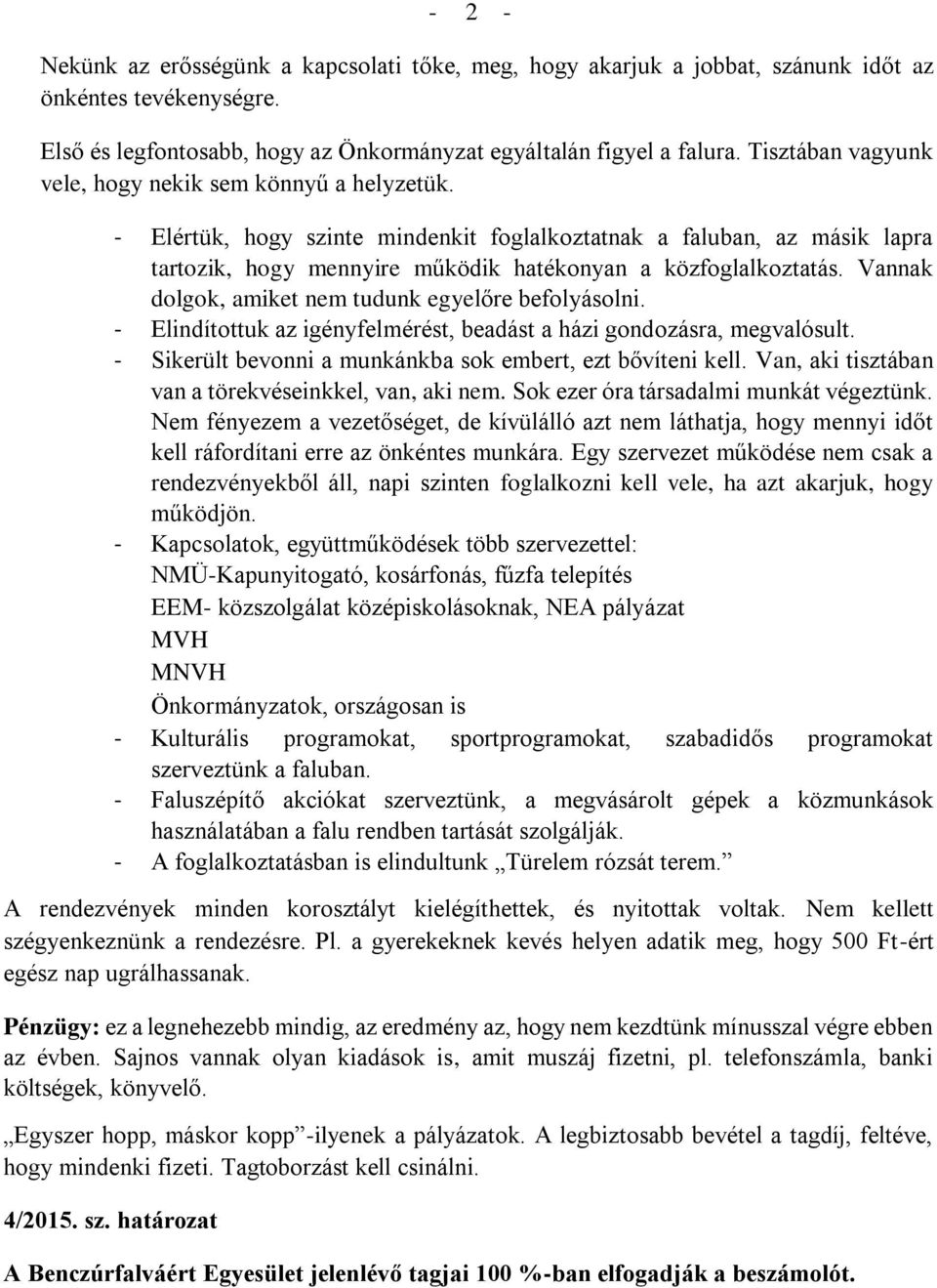 Vannak dolgok, amiket nem tudunk egyelőre befolyásolni. - Elindítottuk az igényfelmérést, beadást a házi gondozásra, megvalósult. - Sikerült bevonni a munkánkba sok embert, ezt bővíteni kell.