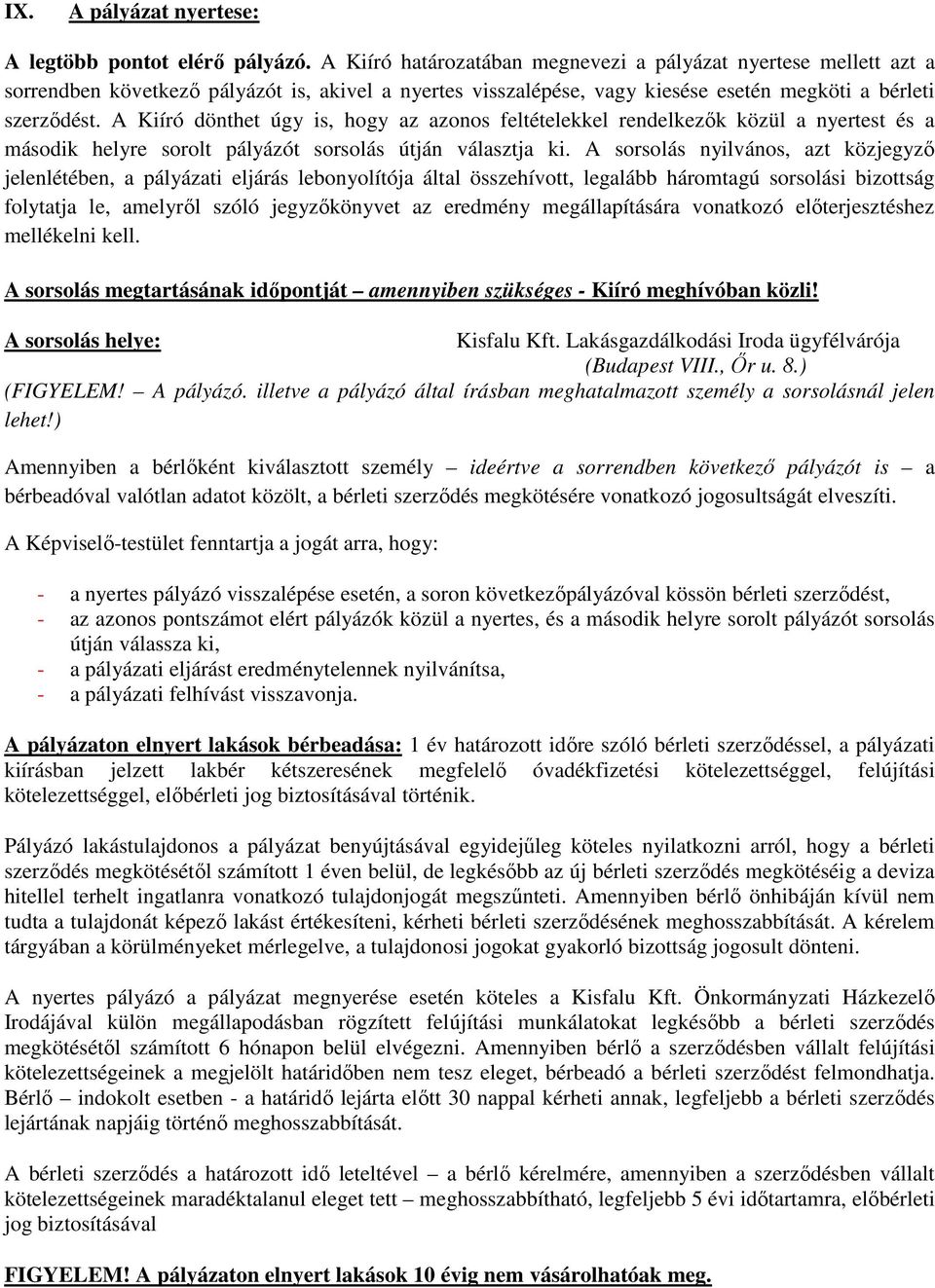 A Kiíró dönthet úgy is, hogy az azonos feltételekkel rendelkezők közül a nyertest és a második helyre sorolt pályázót sorsolás útján választja ki.