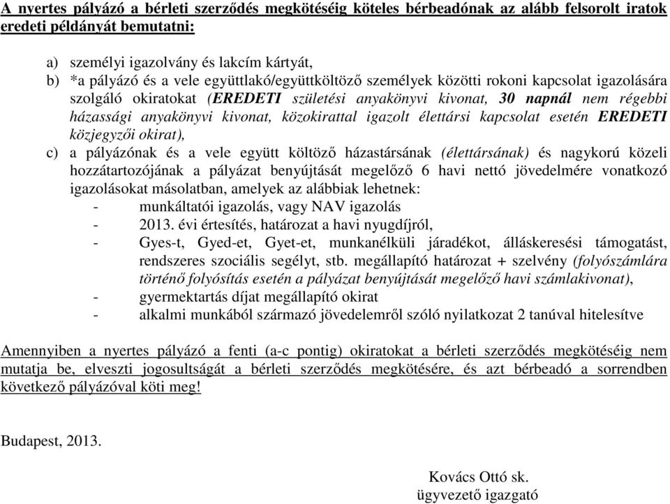 igazolt élettársi kapcsolat esetén EREDETI közjegyzői okirat), c) a pályázónak és a vele együtt költöző házastársának (élettársának) és nagykorú közeli hozzátartozójának a pályázat benyújtását