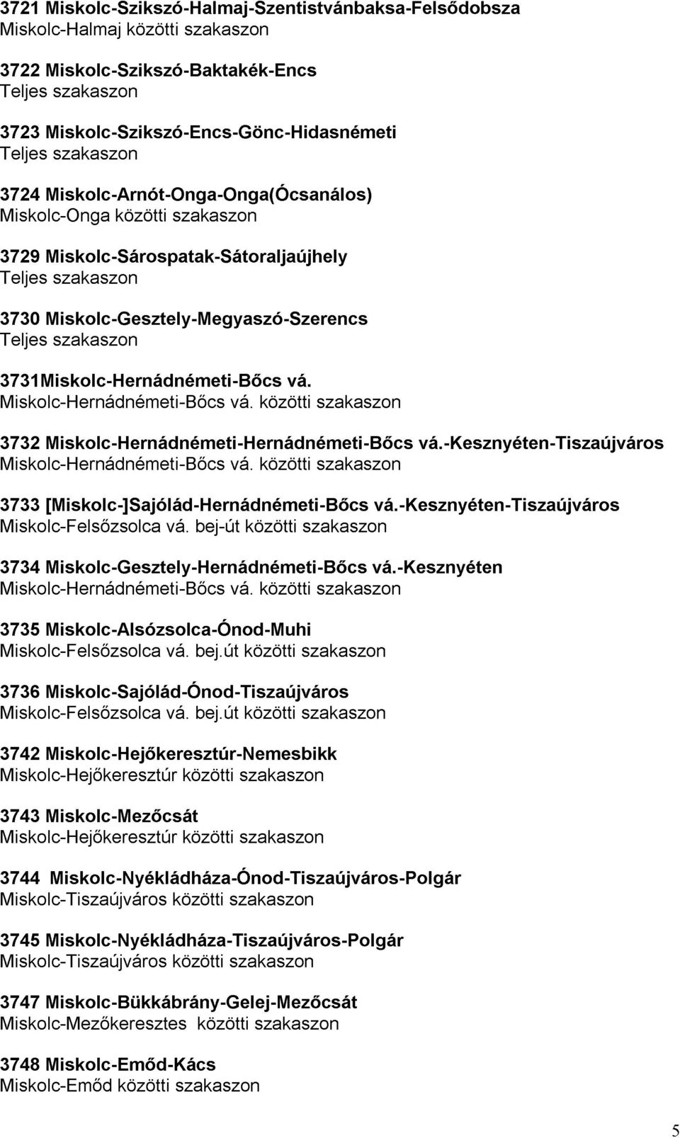 Miskolc-Hernádnémeti-Hernádnémeti-Bıcs vá. Miskolc-Felsızsolca vá. közötti 3734 [Miskolc-]Sajólád-Hernádnémeti-Bıcs vá. bej-út közötti vá.