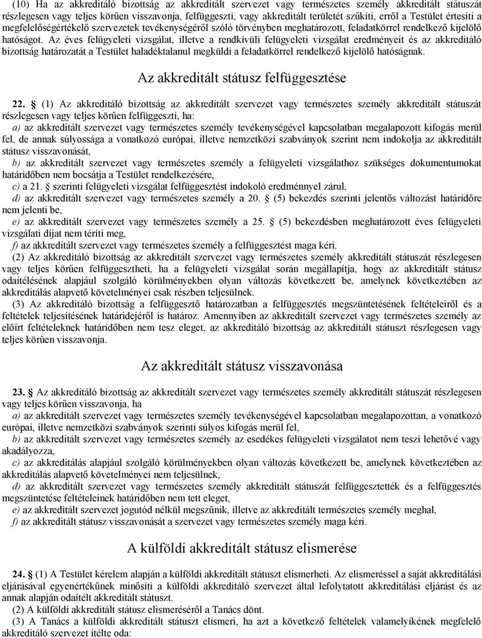 Az éves felügyeleti vizsgálat, illetve a rendkívüli felügyeleti vizsgálat eredményeit és az akkreditáló bizottság határozatát a Testület haladéktalanul megküldi a feladatkörrel rendelkező kijelölő