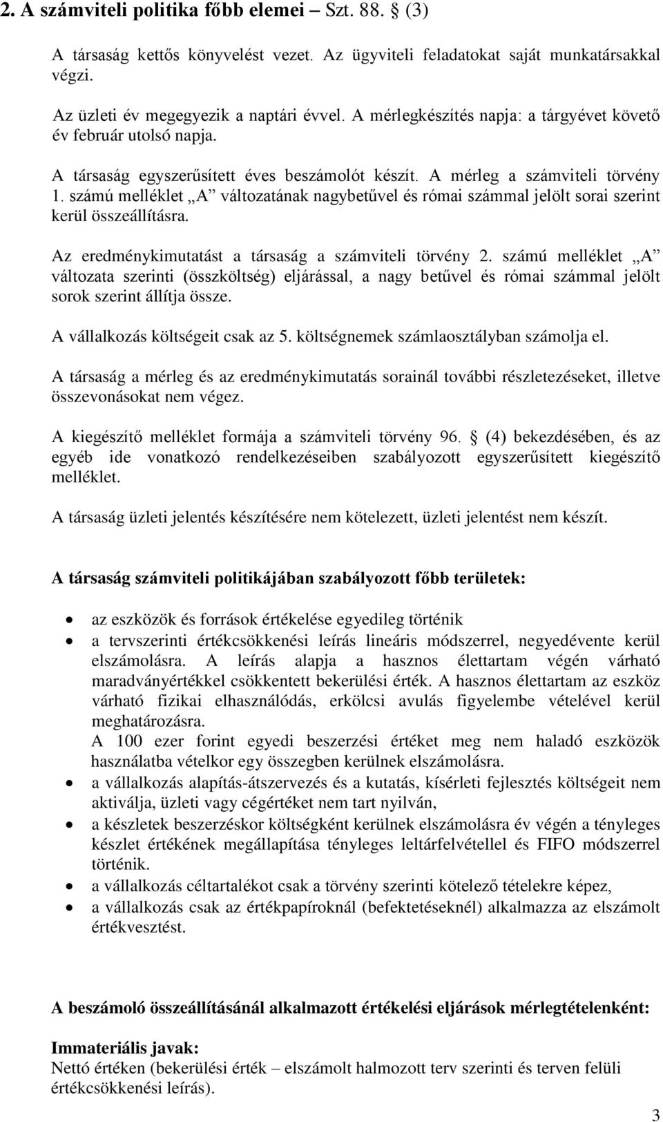 számú melléklet A változatának nagybetűvel és római számmal jelölt sorai szerint kerül összeállításra. Az eredménykimutatást a társaság a számviteli törvény 2.