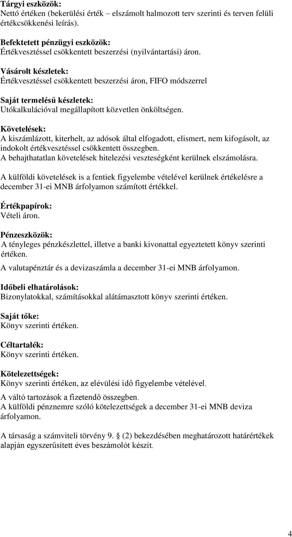 Vásárolt készletek: Értékvesztéssel csökkentett beszerzési áron, FIFO módszerrel Saját termelésű készletek: Utókalkulációval megállapított közvetlen önköltségen.