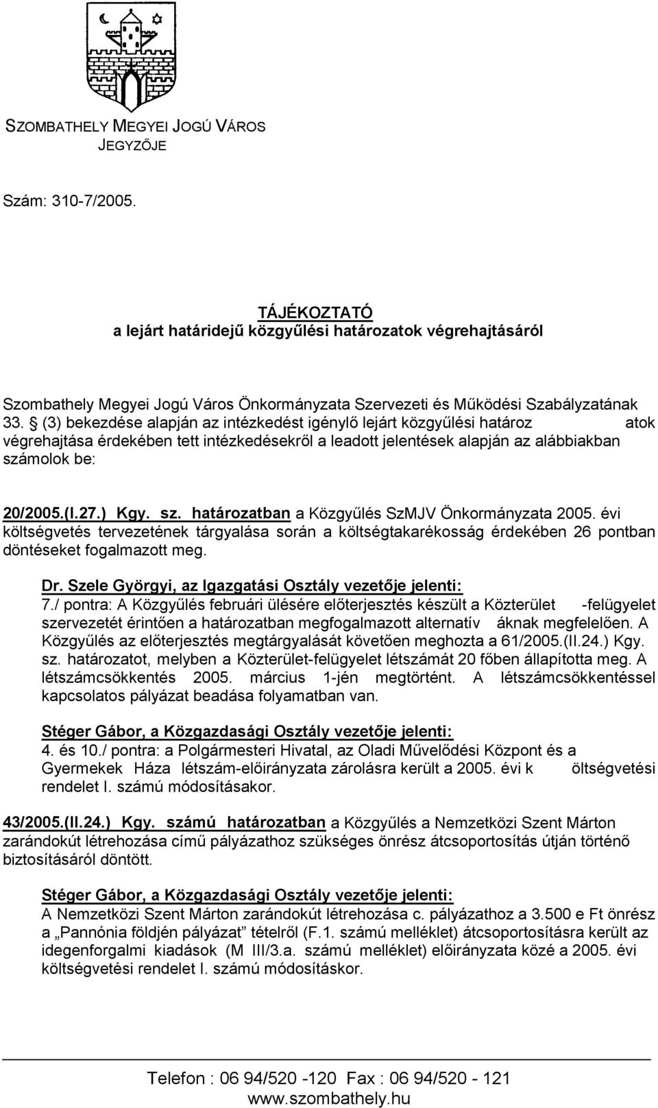 Gyermekek Háza létszám- öltségvetési rendelet I. számú módosításakor. 43/2005.(II.24.) Kgy. számú határozatban biztosításáról döntött.