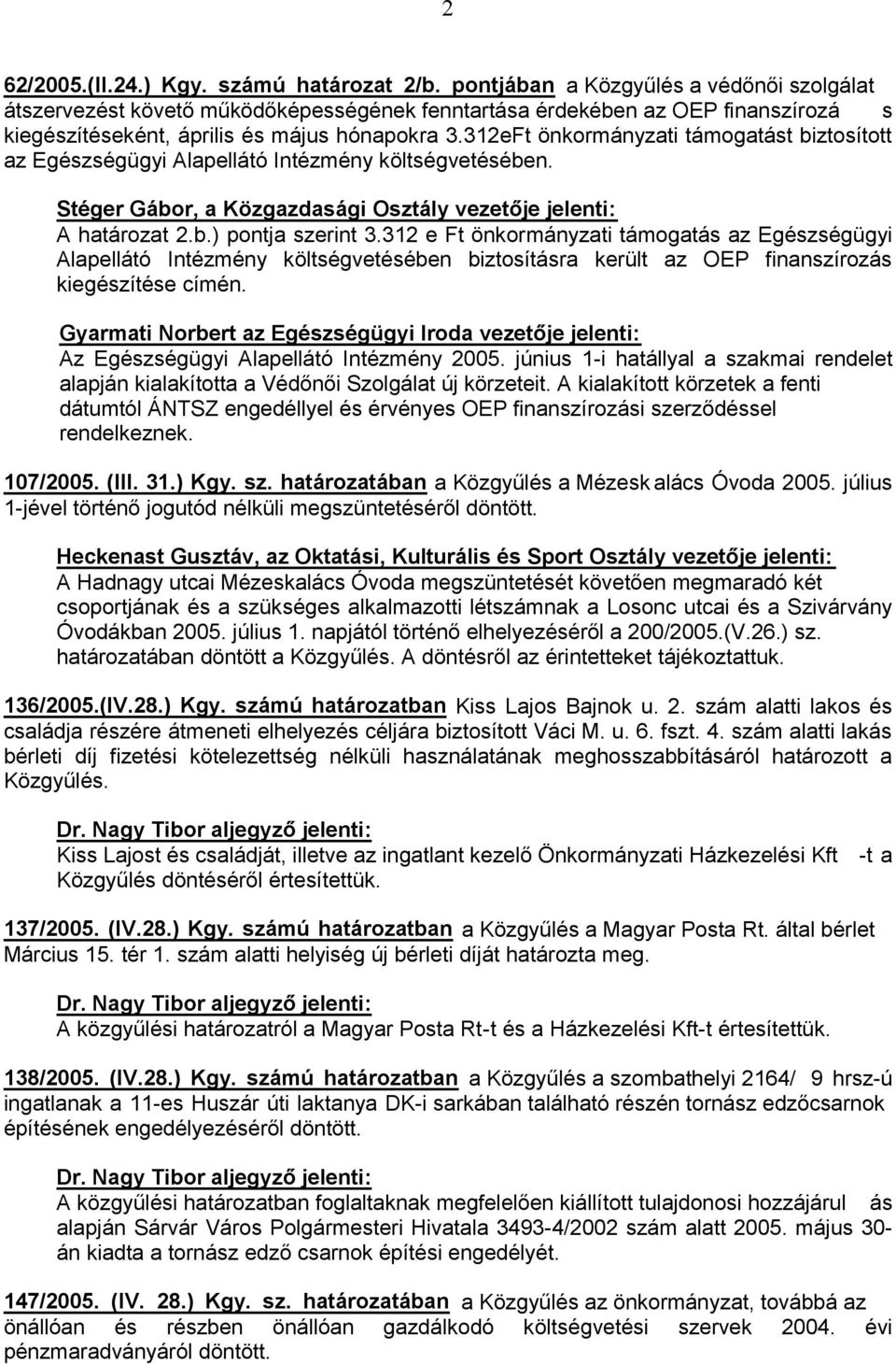 312 e Ft önkormányzati támogatás az Egészségügyi Alapellátó Intézmény költségvetésében biztosításra került az OEP finanszírozás kiegészítése címén. Az Egészségügyi Alapellátó Intézmény 2005.