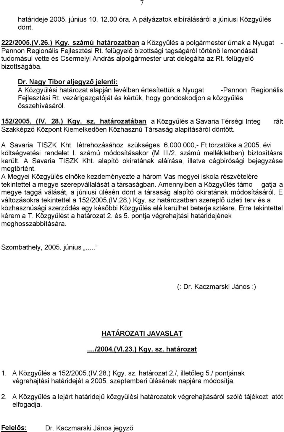 alapító okiratának aláírása, illetve cégbírósági bejegyzése megtörtént. gatja a megye taggá válását, a júniusi ülésén dönt a társaság alapító okiratának módosításáról. E sztésre.