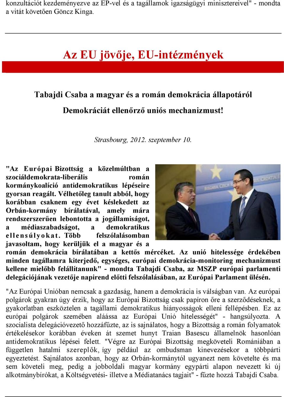 "Az Európai Bizottság a közelmúltban a szociáldemokrata-liberális román kormánykoalíció antidemokratikus lépéseire gyorsan reagált.