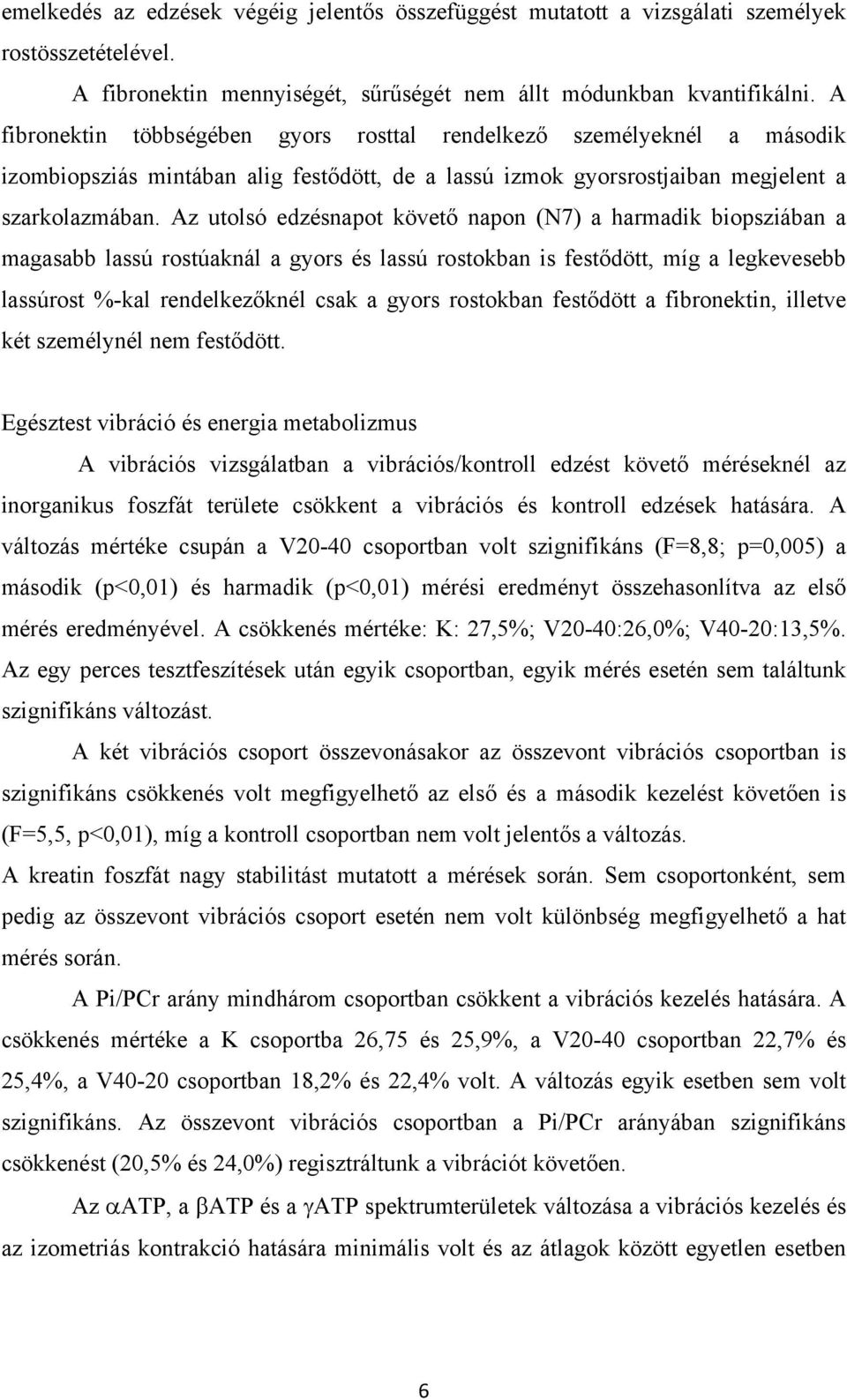 Az utolsó edzésnapot követő napon (N7) a harmadik biopsziában a magasabb lassú rostúaknál a gyors és lassú rostokban is festődött, míg a legkevesebb lassúrost %-kal rendelkezőknél csak a gyors