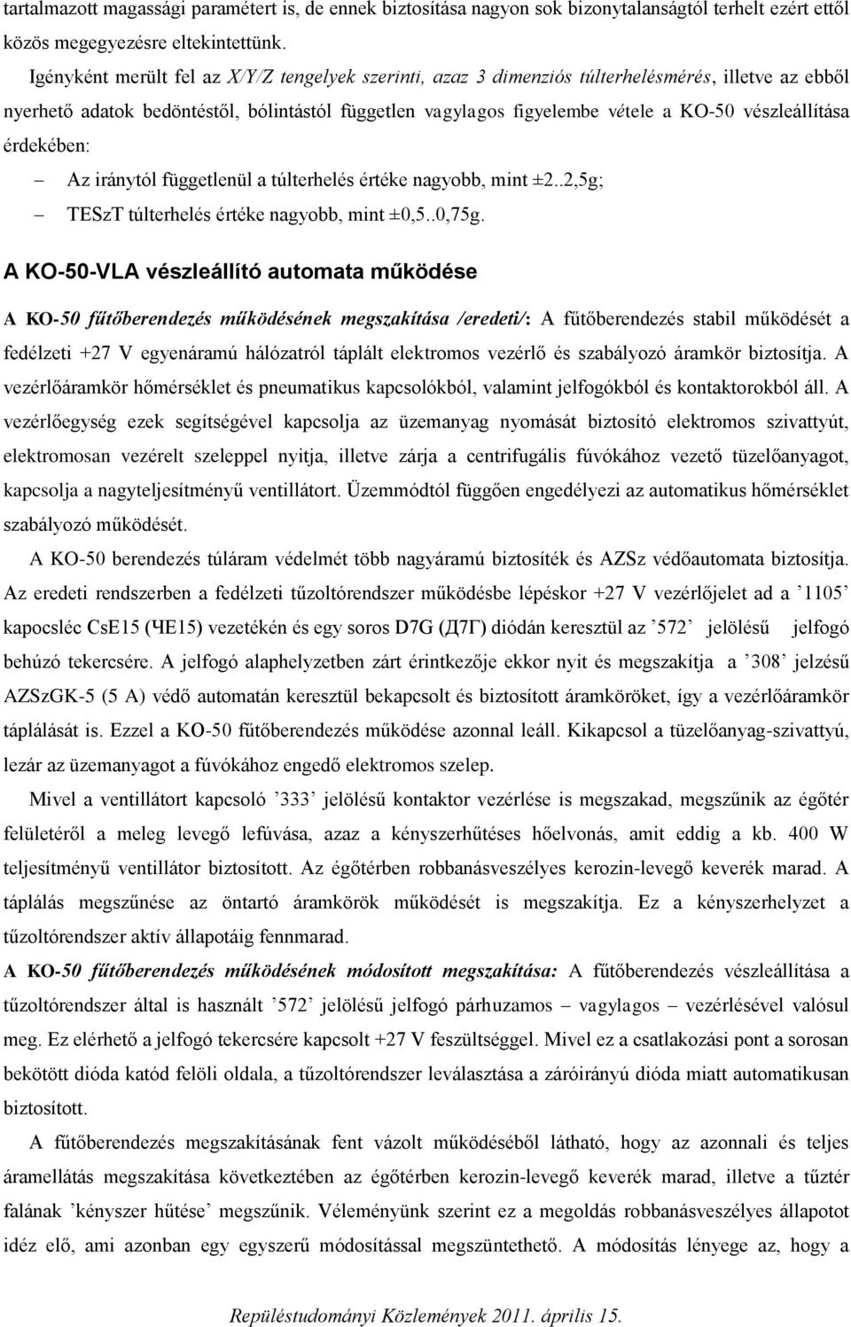 vészleállítása érdekében: Az iránytól függetlenül a túlterhelés értéke nagyobb, mint ±2..2,5g; TESzT túlterhelés értéke nagyobb, mint ±0,5..0,75g.