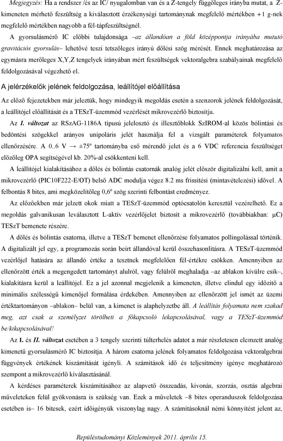 A gyorsulásmérő IC előbbi tulajdonsága az állandóan a föld középpontja irányába mutató gravitációs gyorsulás lehetővé teszi tetszőleges irányú dőlési szög mérését.