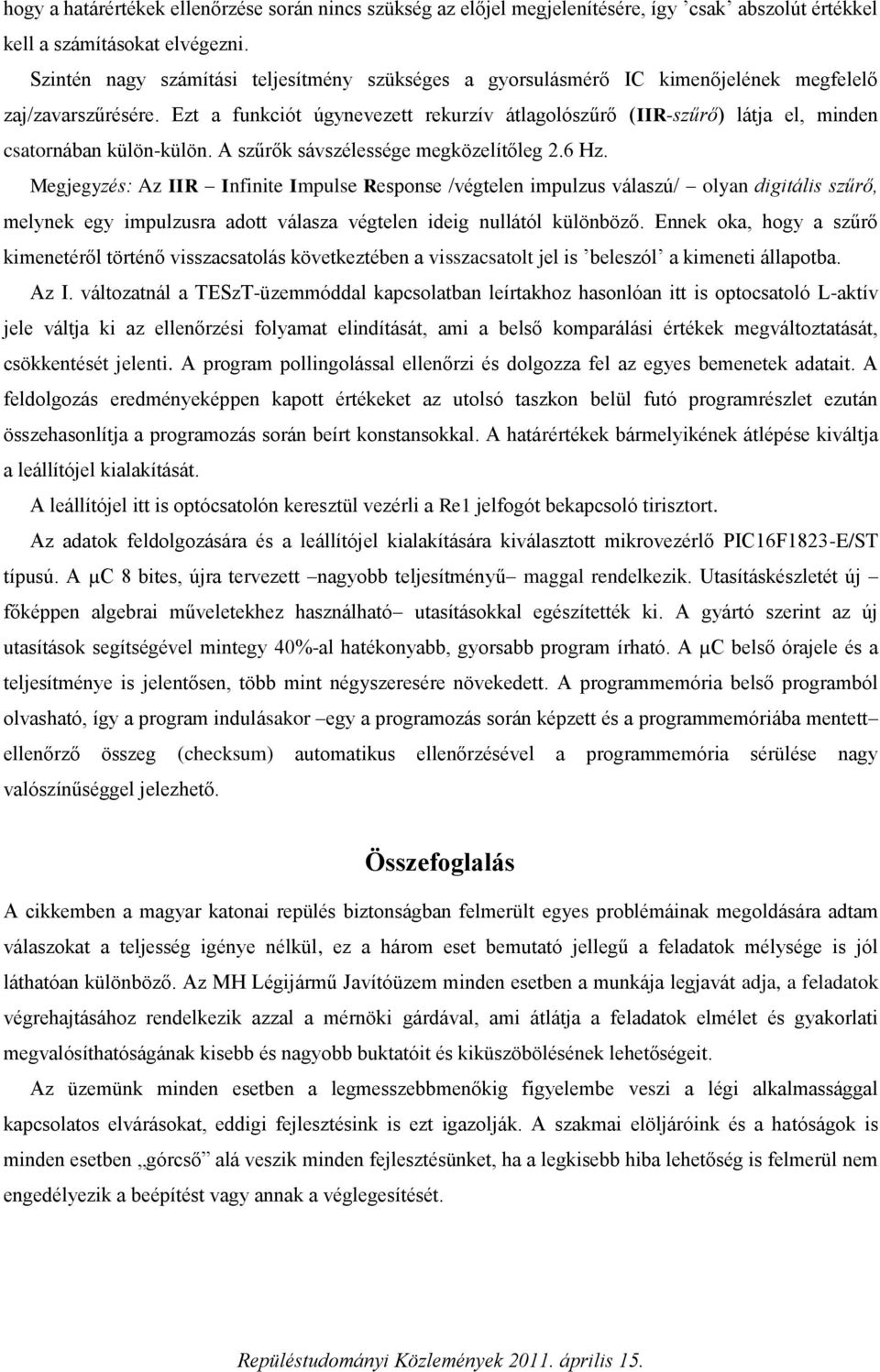 Ezt a funkciót úgynevezett rekurzív átlagolószűrő (IIR-szűrő) látja el, minden csatornában külön-külön. A szűrők sávszélessége megközelítőleg 2.6 Hz.