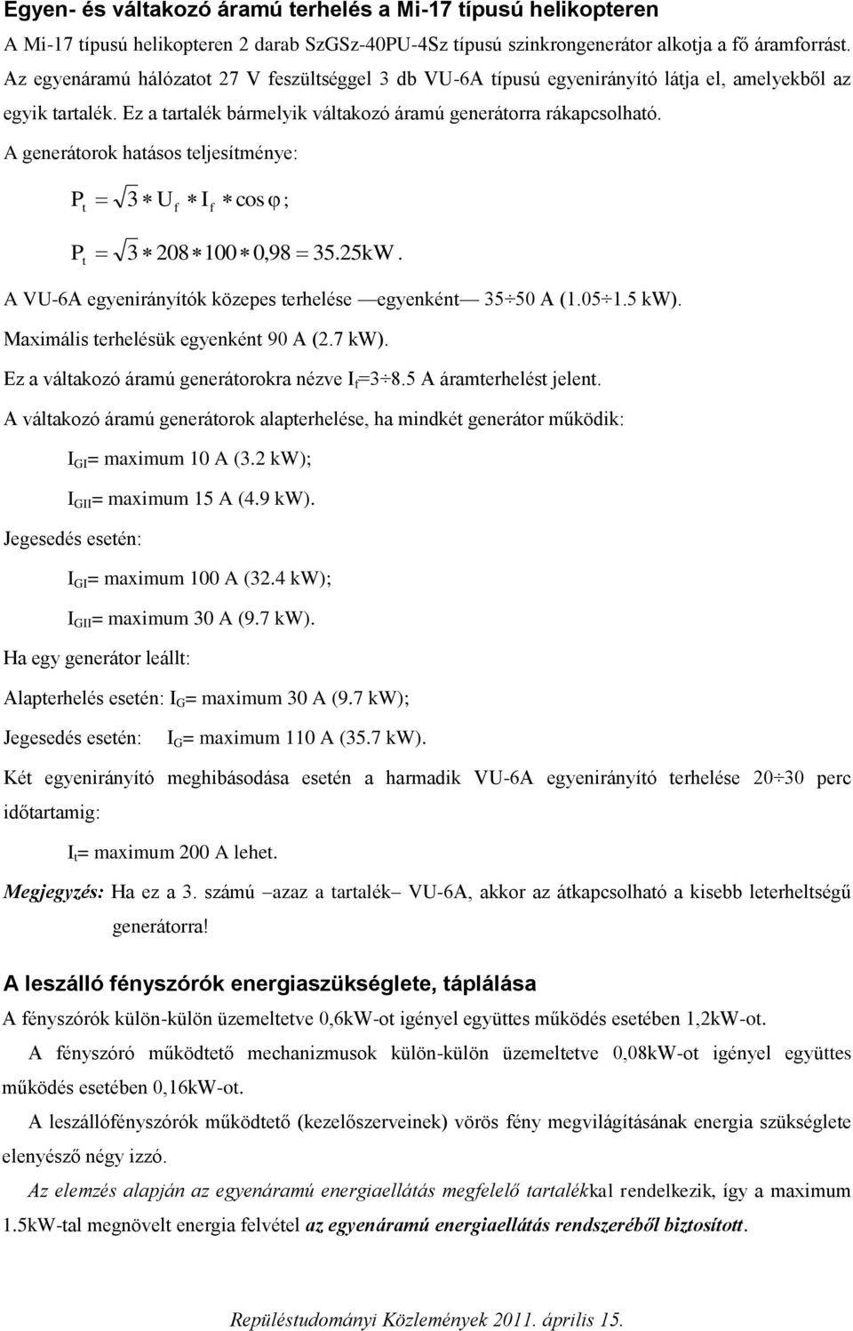 A generátorok hatásos teljesítménye: P 3 U I cos t f f ; P t 3 208 100 0,98 35.25kW. A VU-6A egyenirányítók közepes terhelése egyenként 35 50 A (1.05 1.5 kw). Maximális terhelésük egyenként 90 A (2.