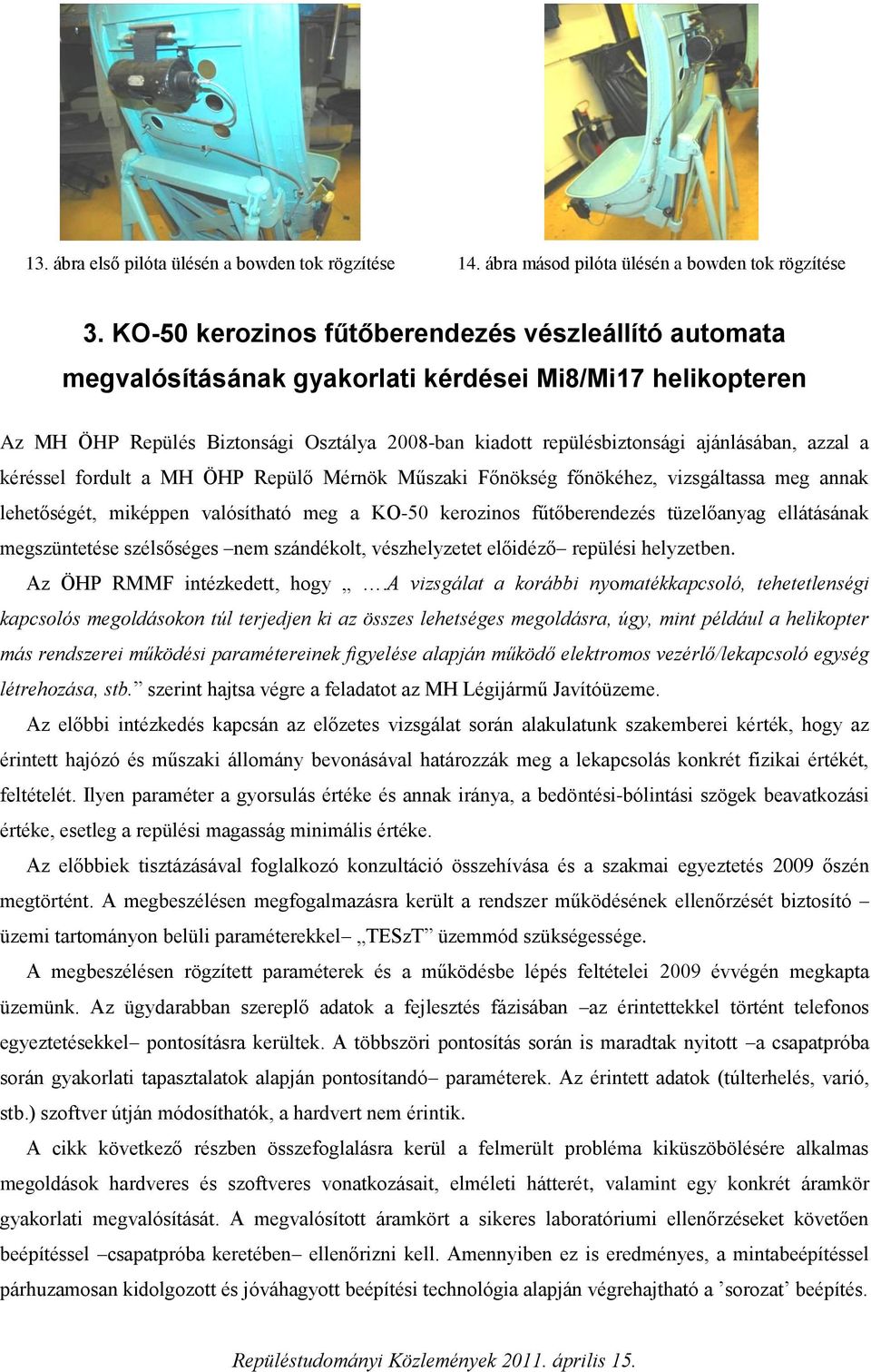 azzal a kéréssel fordult a MH ÖHP Repülő Mérnök Műszaki Főnökség főnökéhez, vizsgáltassa meg annak lehetőségét, miképpen valósítható meg a KO-50 kerozinos fűtőberendezés tüzelőanyag ellátásának