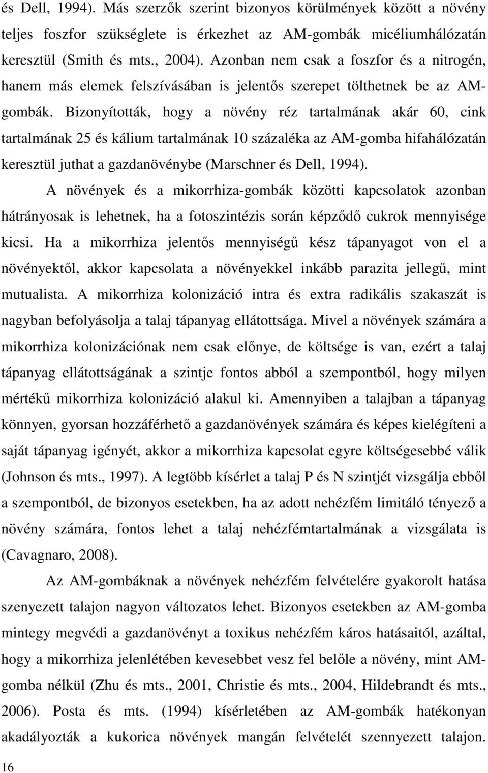 Bizonyították, hogy a növény réz tartalmának akár 60, cink tartalmának 25 és kálium tartalmának 10 százaléka az AM-gomba hifahálózatán keresztül juthat a gazdanövénybe (Marschner és Dell, 1994).