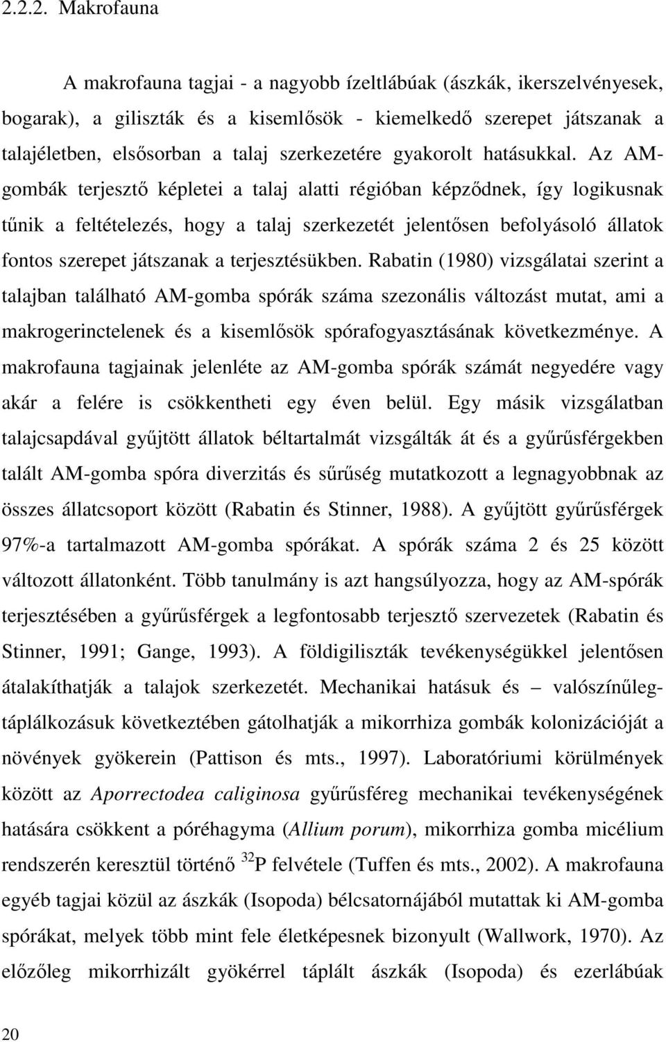 Az AMgombák terjesztı képletei a talaj alatti régióban képzıdnek, így logikusnak tőnik a feltételezés, hogy a talaj szerkezetét jelentısen befolyásoló állatok fontos szerepet játszanak a