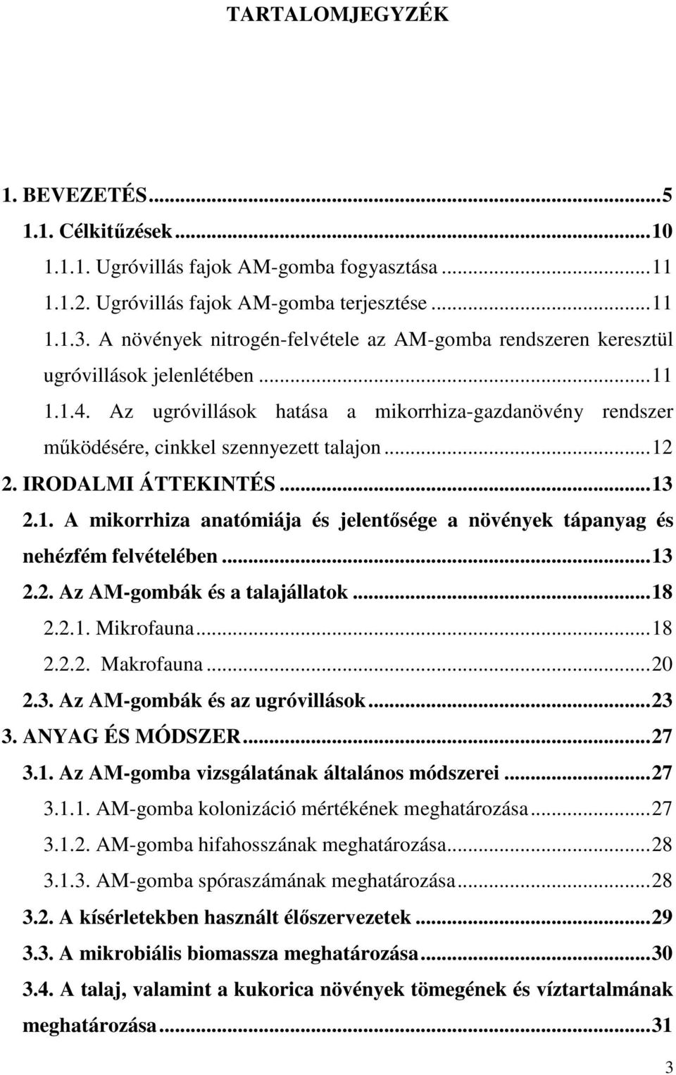 ..12 2. IRODALMI ÁTTEKINTÉS...13 2.1. A mikorrhiza anatómiája és jelentısége a növények tápanyag és nehézfém felvételében...13 2.2. Az AM-gombák és a talajállatok...18 2.2.1. Mikrofauna...18 2.2.2. Makrofauna.