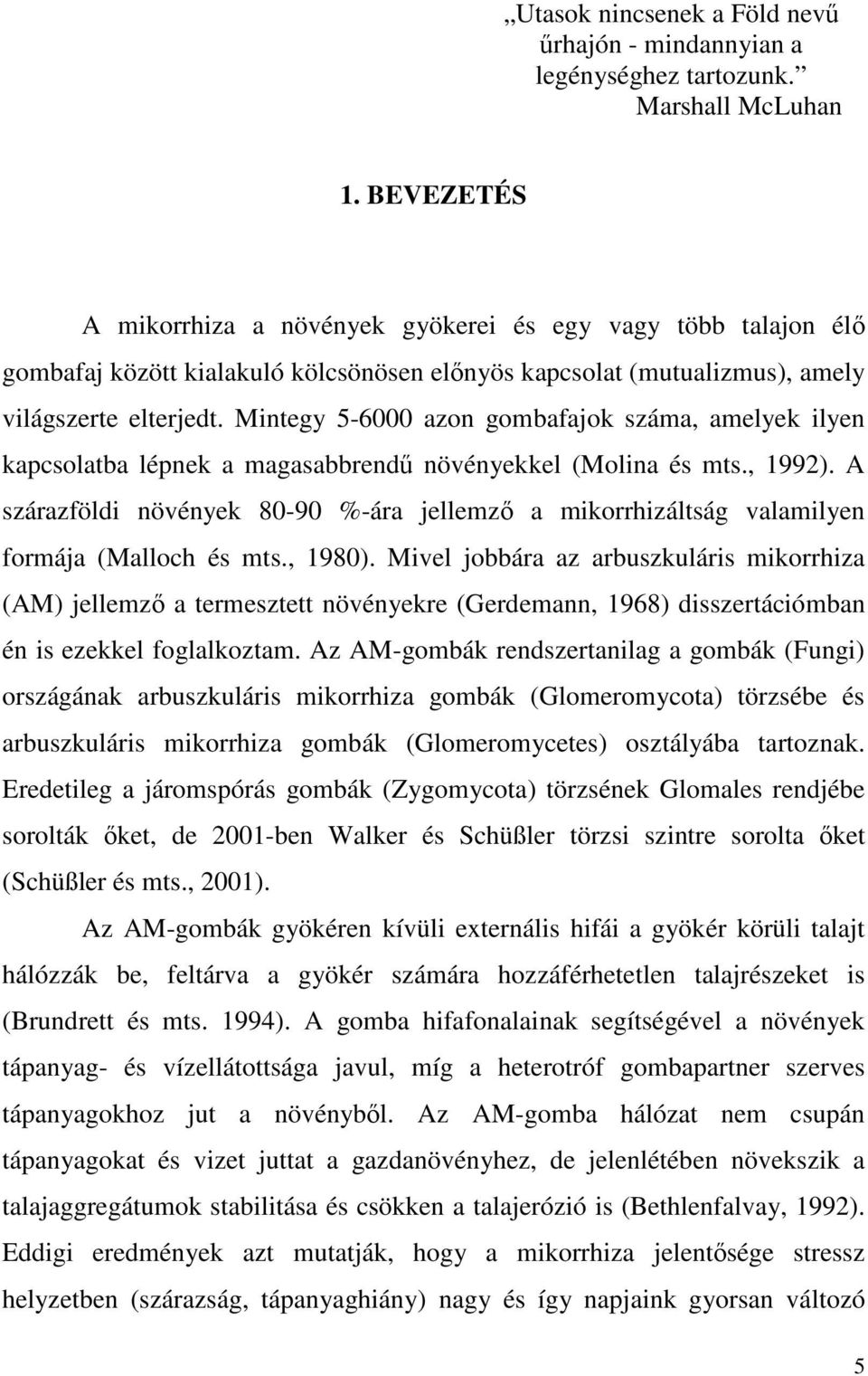 Mintegy 5-6000 azon gombafajok száma, amelyek ilyen kapcsolatba lépnek a magasabbrendő növényekkel (Molina és mts., 1992).