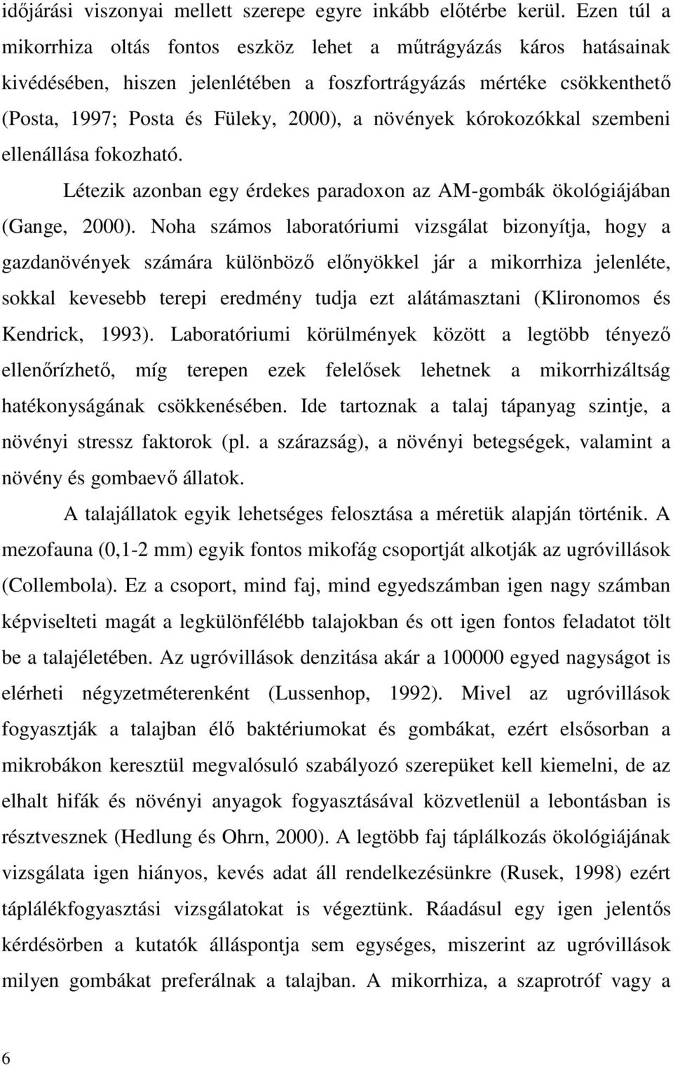 növények kórokozókkal szembeni ellenállása fokozható. Létezik azonban egy érdekes paradoxon az AM-gombák ökológiájában (Gange, 2000).