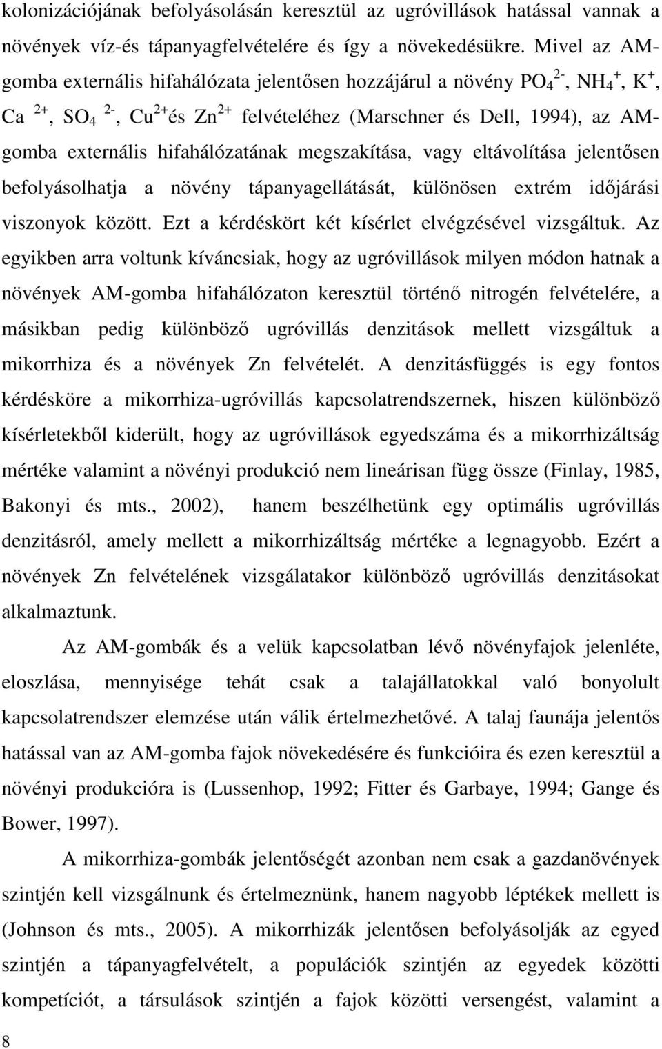 hifahálózatának megszakítása, vagy eltávolítása jelentısen befolyásolhatja a növény tápanyagellátását, különösen extrém idıjárási viszonyok között.