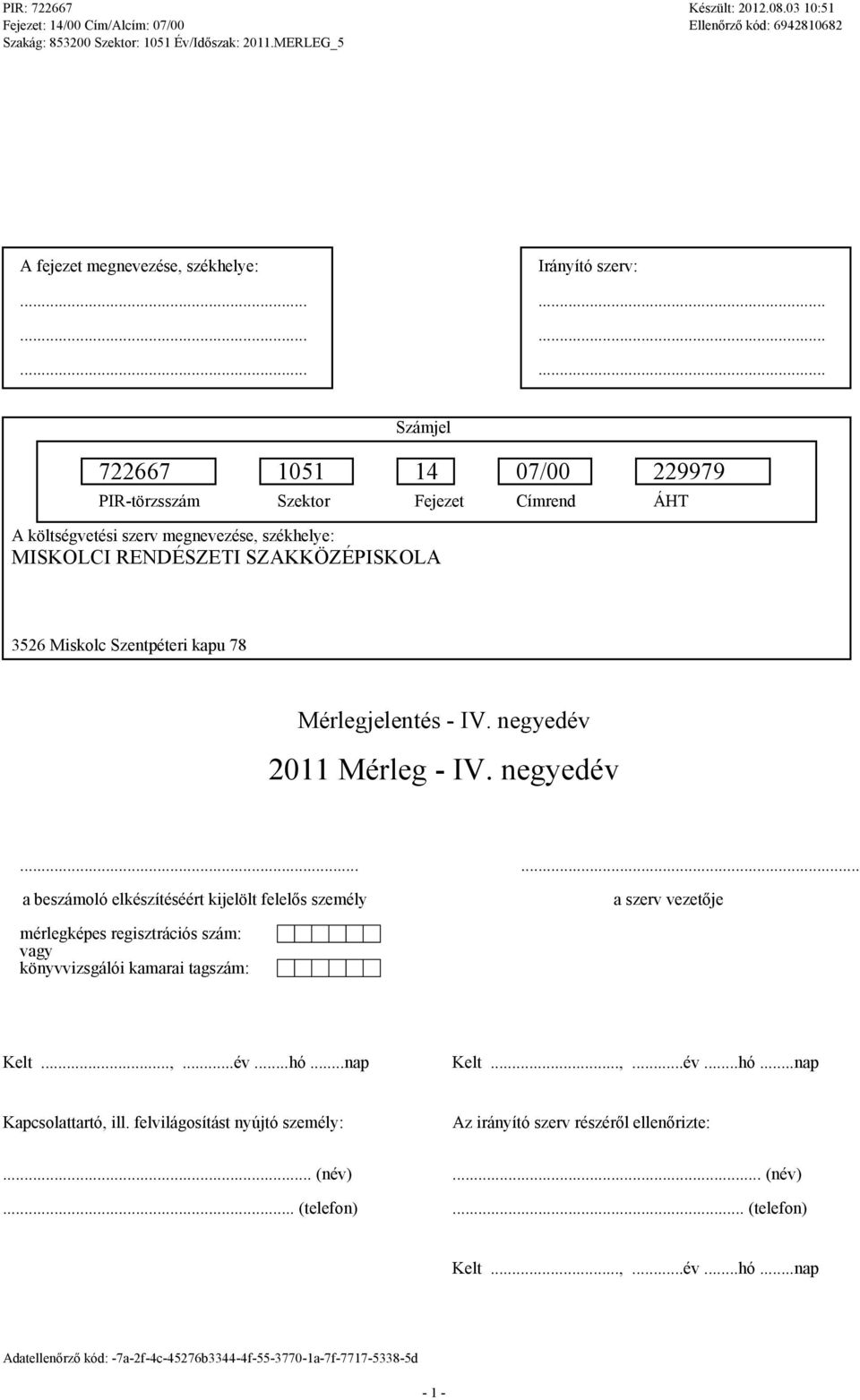 ..... a beszámoló elkészítéséért kijelölt felelős személy a szerv vezetője mérlegképes regisztrációs szám: vagy könyvvizsgálói kamarai tagszám: Kelt.